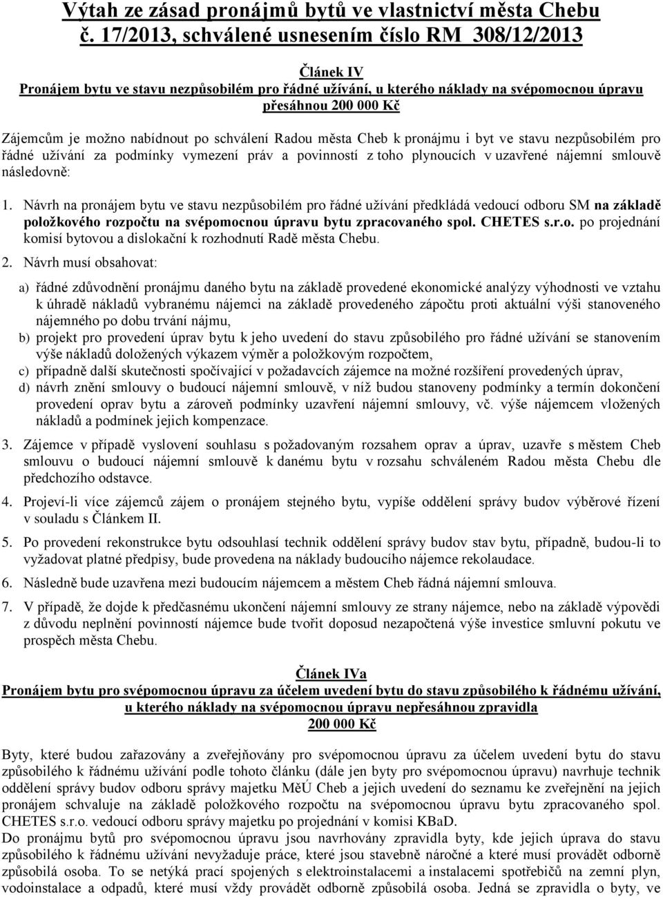 nabídnout po schválení Radou města Cheb k pronájmu i byt ve stavu nezpůsobilém pro řádné užívání za podmínky vymezení práv a povinností z toho plynoucích v uzavřené nájemní smlouvě následovně: 1.