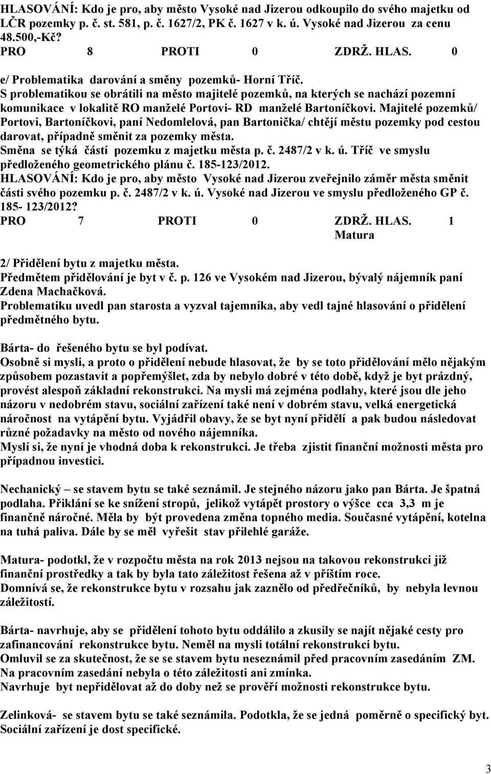 S problematikou se obrátili na město majitelé pozemků, na kterých se nachází pozemní komunikace v lokalitě RO manželé Portovi- RD manželé Bartoníčkovi.