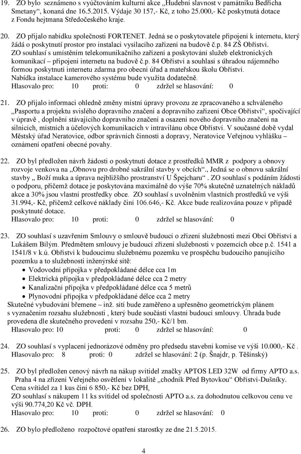 Jedná se o poskytovatele připojení k internetu, který žádá o poskytnutí prostor pro instalaci vysílacího zařízení na budově č.p. 84 ZŠ Obříství.