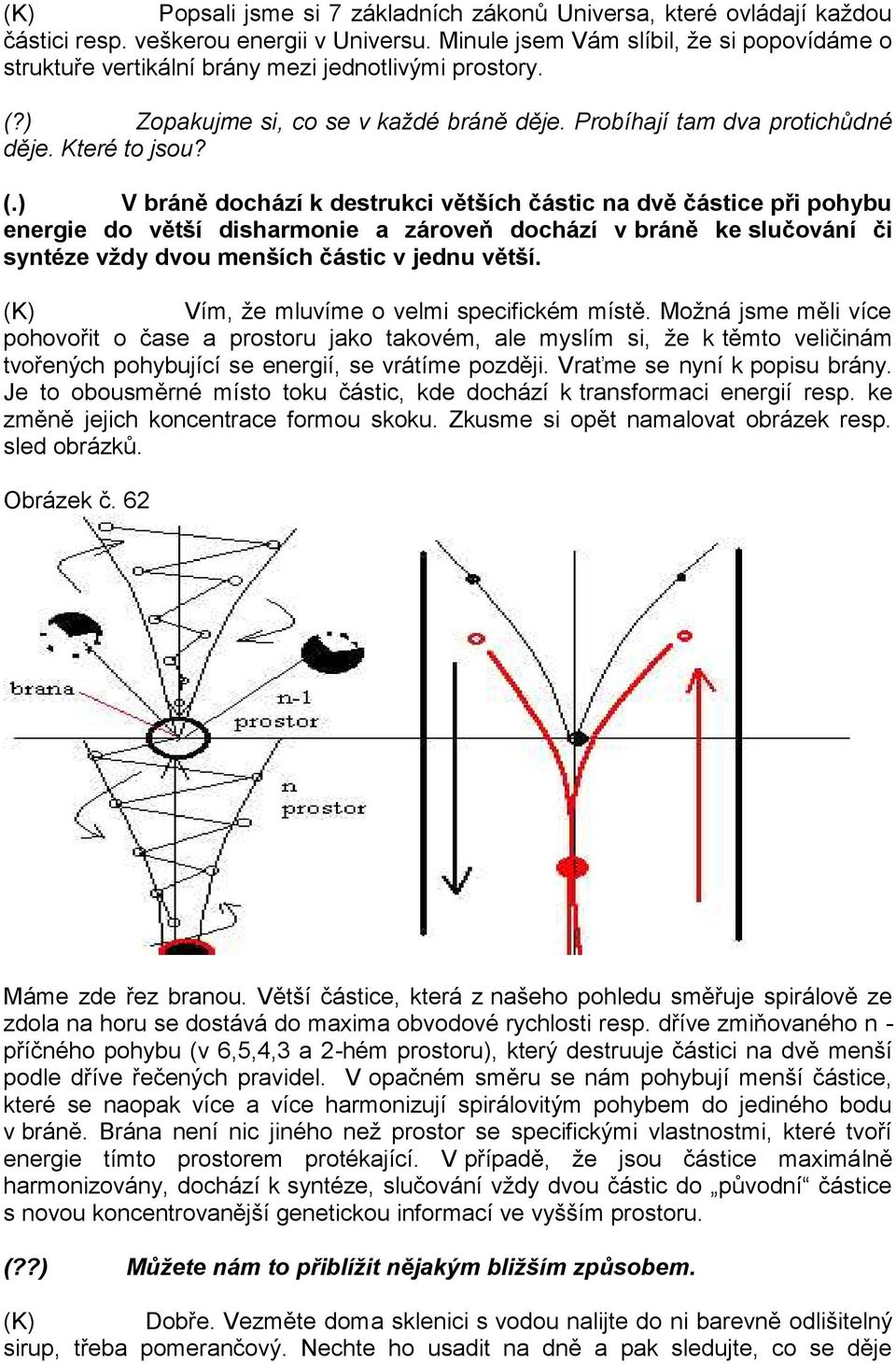 ) Zopakujme si, co se v každé bráně děje. Probíhají tam dva protichůdné děje. Které to jsou? (.