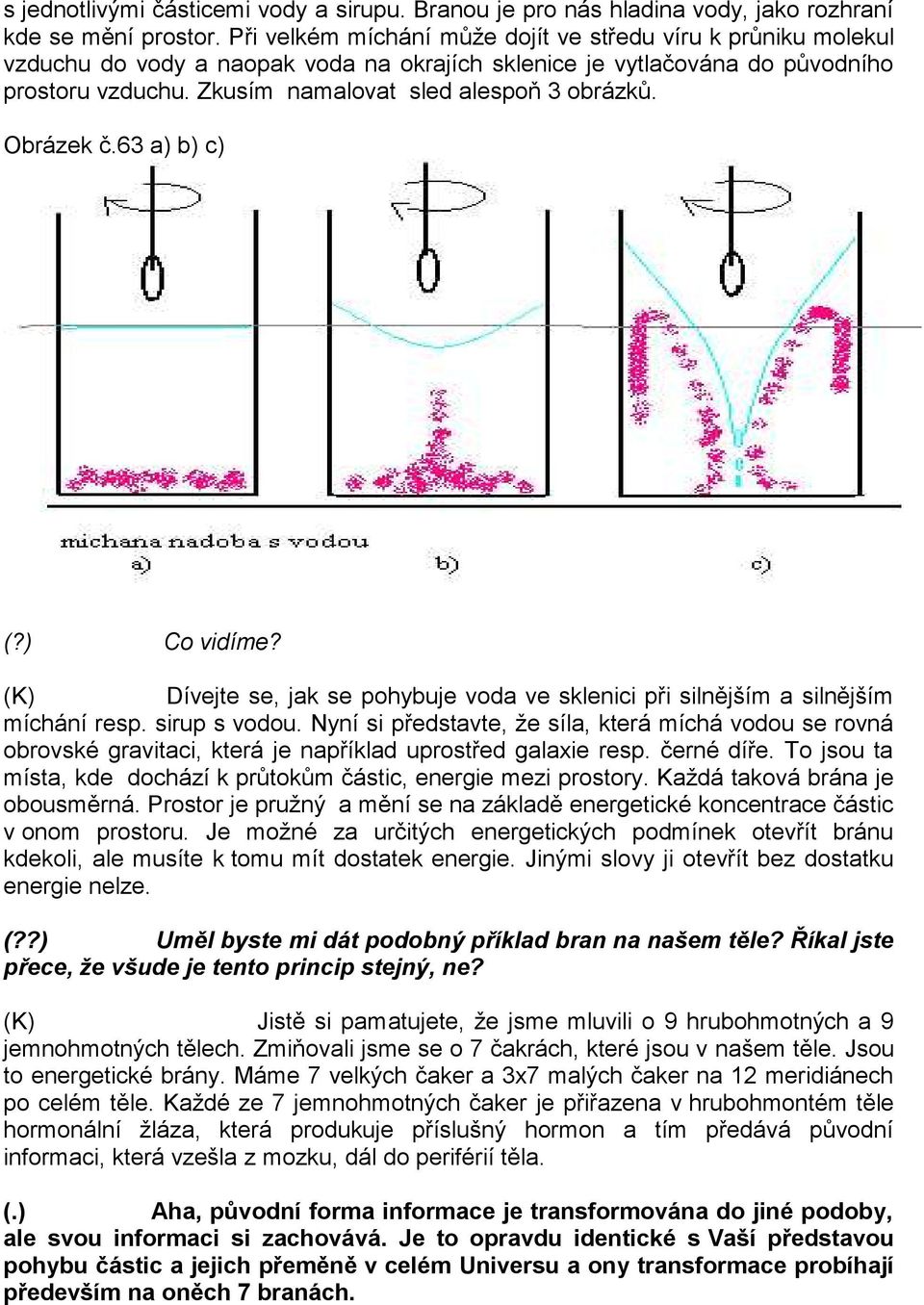 Obrázek č.63 a) b) c) (?) Co vidíme? Dívejte se, jak se pohybuje voda ve sklenici při silnějším a silnějším míchání resp. sirup s vodou.