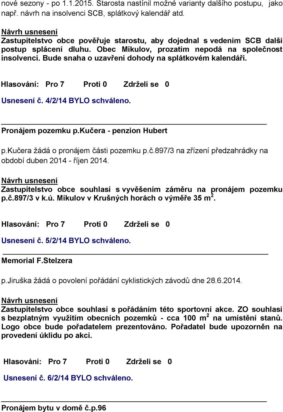 Bude snaha o uzavření dohody na splátkovém kalendáři. Usnesení č. 4/2/14 BYLO schváleno. Pronájem pozemku p.kučera - penzion Hubert p.kučera žádá o pronájem části pozemku p.č.897/3 na zřízení předzahrádky na období duben 2014 - říjen 2014.