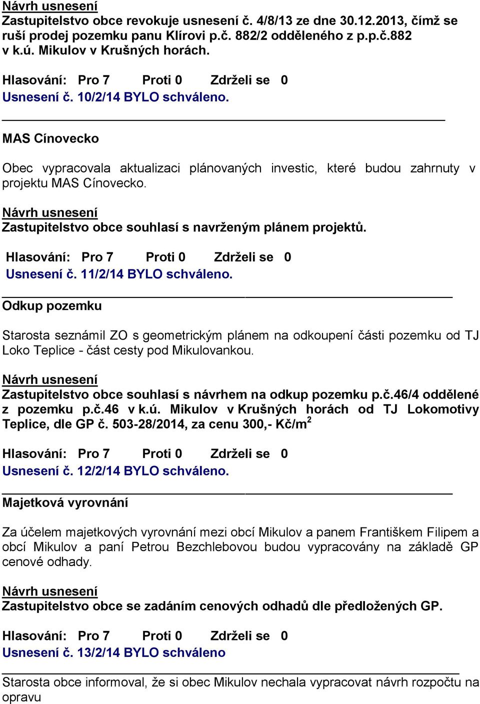 Usnesení č. 11/2/14 BYLO schváleno. Odkup pozemku Starosta seznámil ZO s geometrickým plánem na odkoupení části pozemku od TJ Loko Teplice - část cesty pod Mikulovankou.