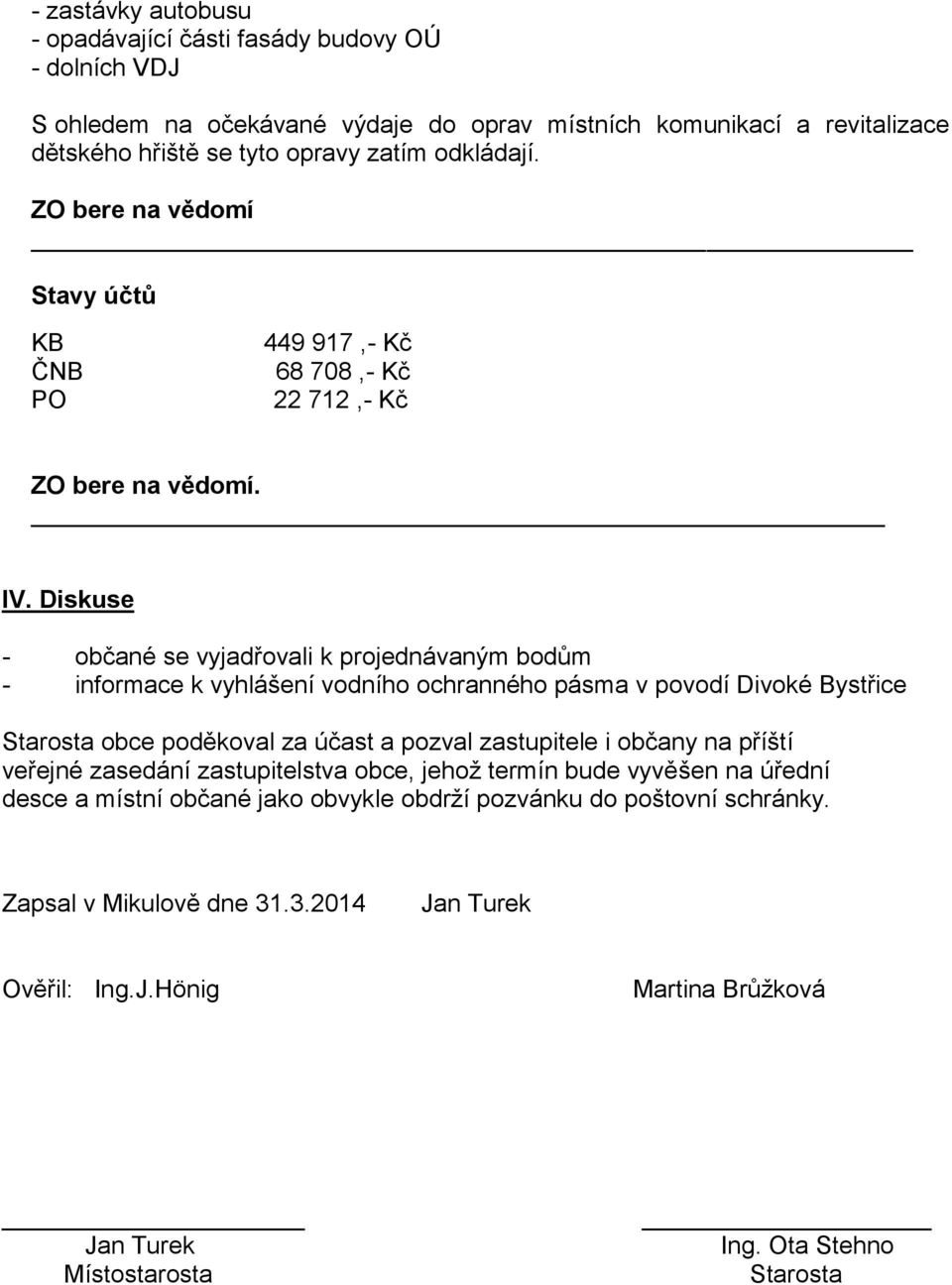 Diskuse - občané se vyjadřovali k projednávaným bodům - informace k vyhlášení vodního ochranného pásma v povodí Divoké Bystřice Starosta obce poděkoval za účast a pozval zastupitele i občany