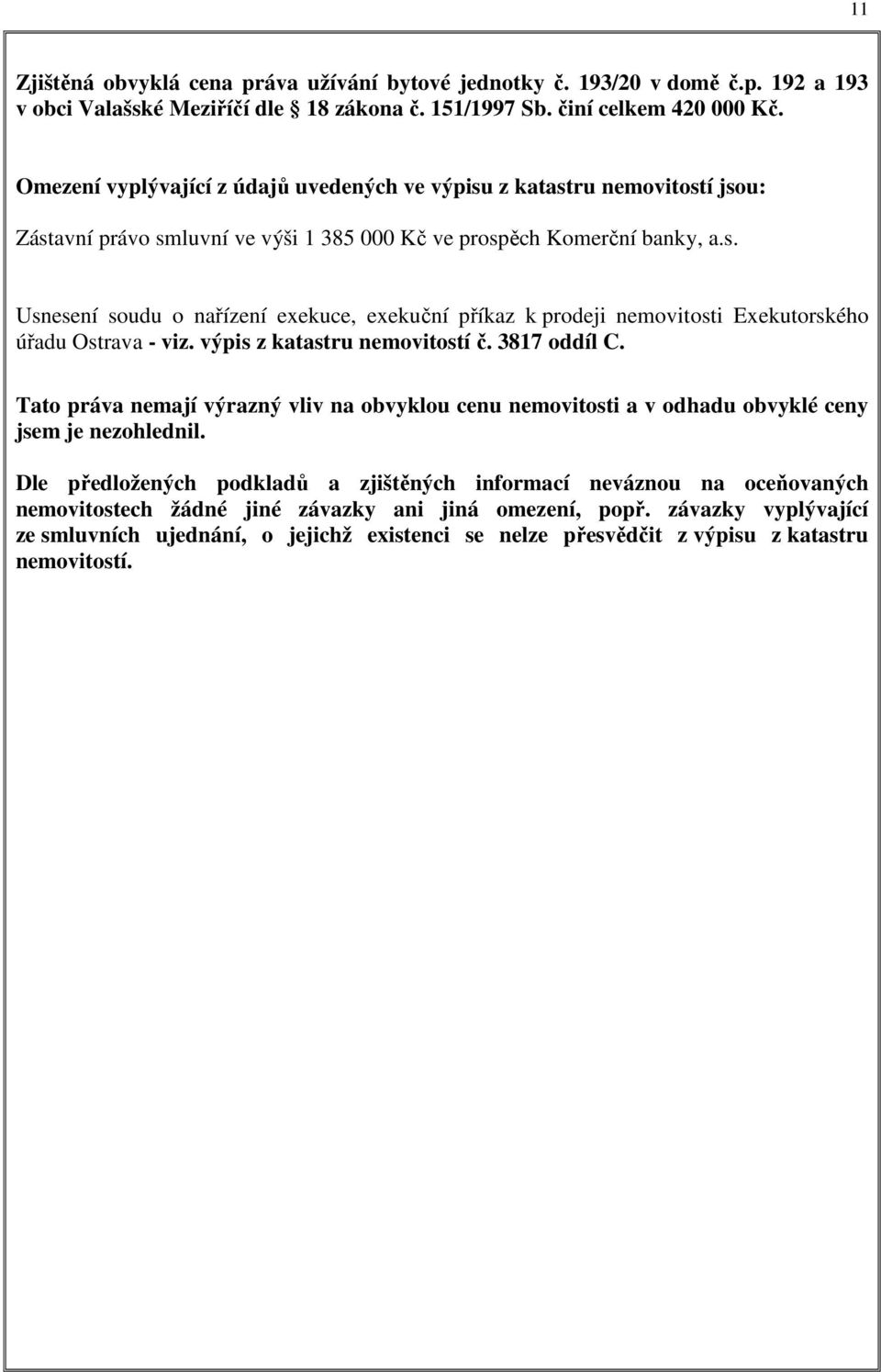 výpis z katastru nemovitostí č. 3817 oddíl C. Tato práva nemají výrazný vliv na obvyklou cenu nemovitosti a v odhadu obvyklé ceny jsem je nezohlednil.