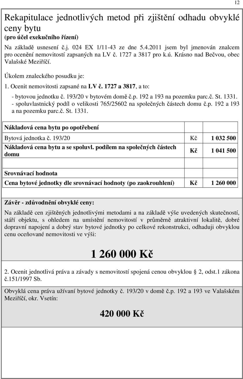 Ocenit nemovitosti zapsané na LV č. 1727 a 3817, a to: - bytovou jednotku č. 193/20 v bytovém domě č.p. 192 a 193 na pozemku parc.č. St. 1331.