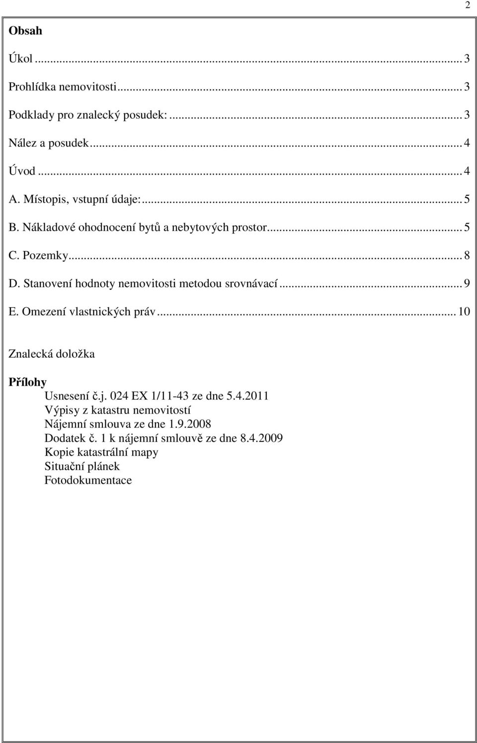 Stanovení hodnoty nemovitosti metodou srovnávací... 9 E. Omezení vlastnických práv... 10 Znalecká doložka Přílohy Usnesení č.j.