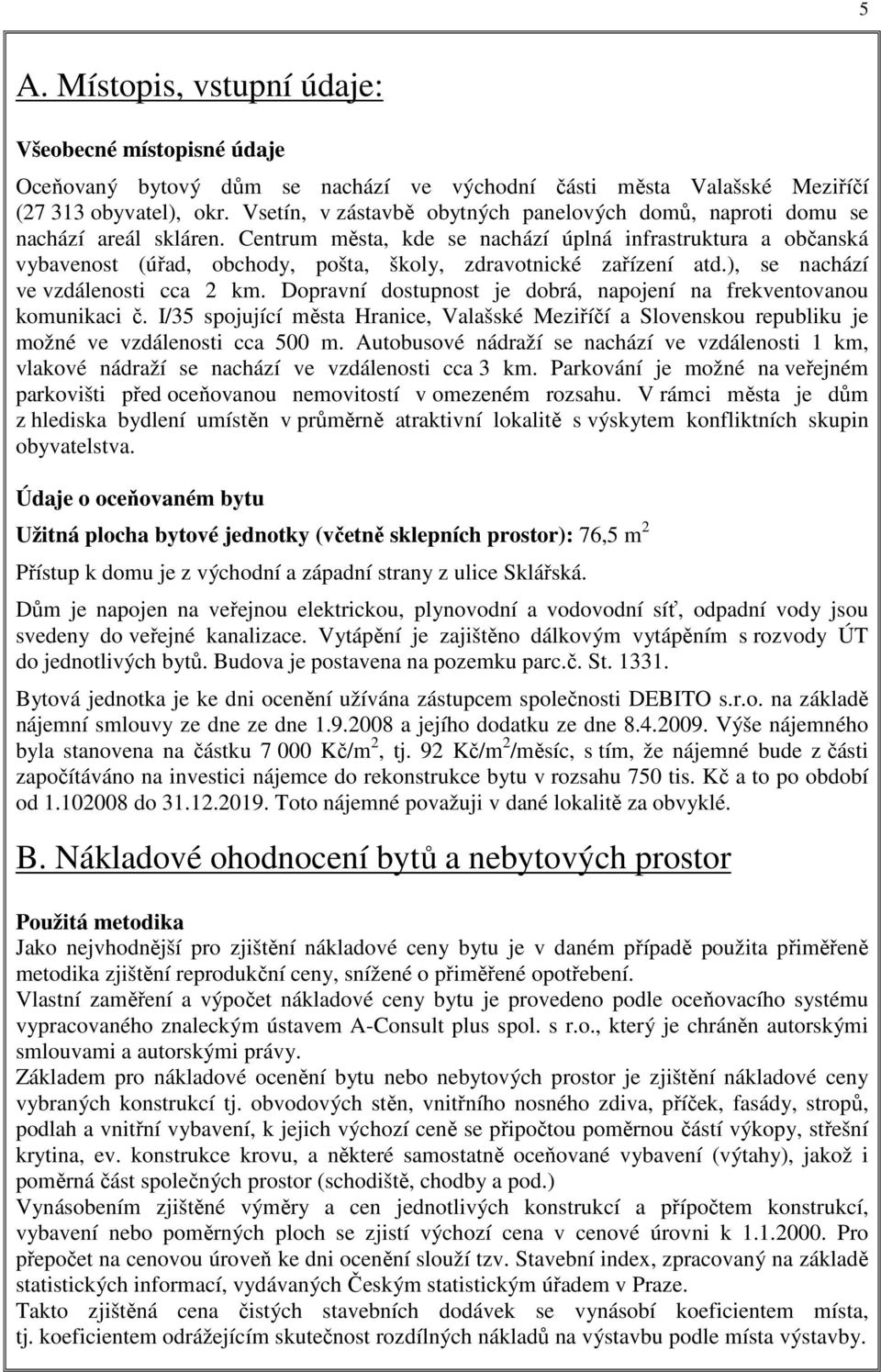 Centrum města, kde se nachází úplná infrastruktura a občanská vybavenost (úřad, obchody, pošta, školy, zdravotnické zařízení atd.), se nachází ve vzdálenosti cca 2 km.