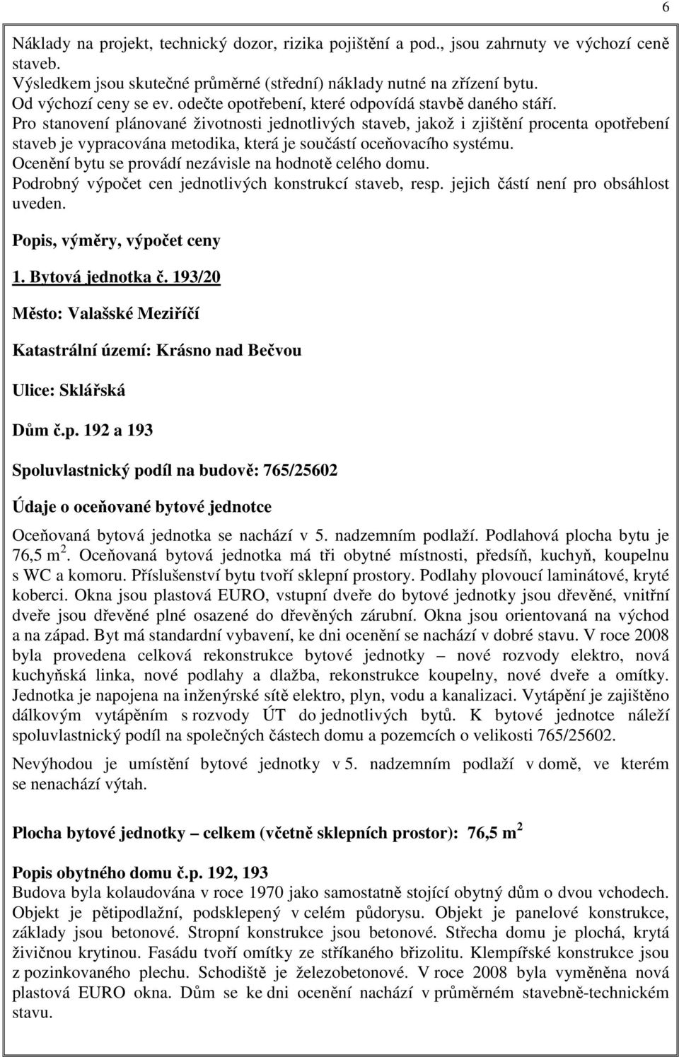 Pro stanovení plánované životnosti jednotlivých staveb, jakož i zjištění procenta opotřebení staveb je vypracována metodika, která je součástí oceňovacího systému.