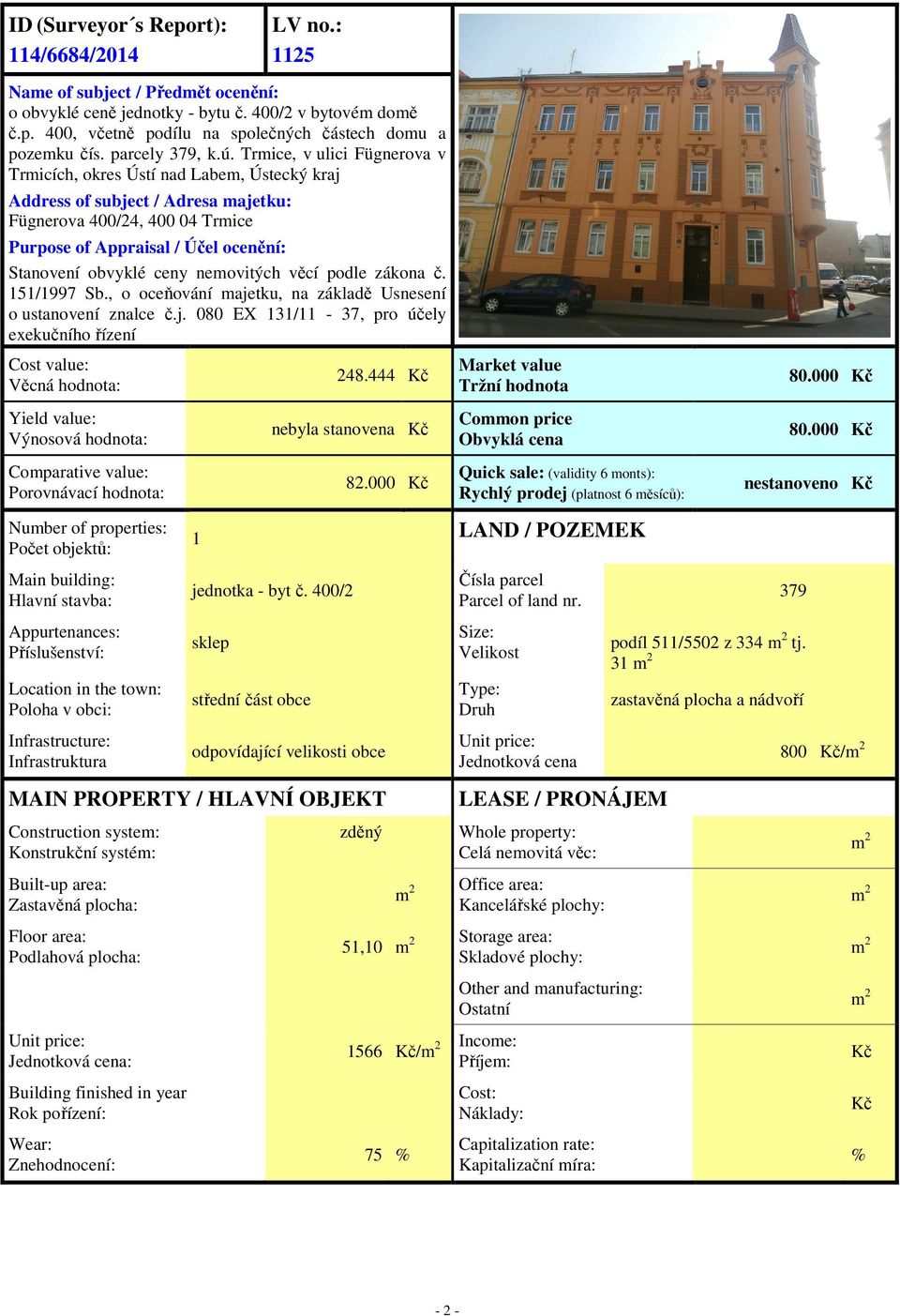 Trmice, v ulici Fügnerova v Trmicích, okres Ústí nad Labem, Ústecký kraj Address of subject / Adresa majetku: Fügnerova 400/24, 400 04 Trmice Purpose of Appraisal / Účel ocenění: Stanovení obvyklé