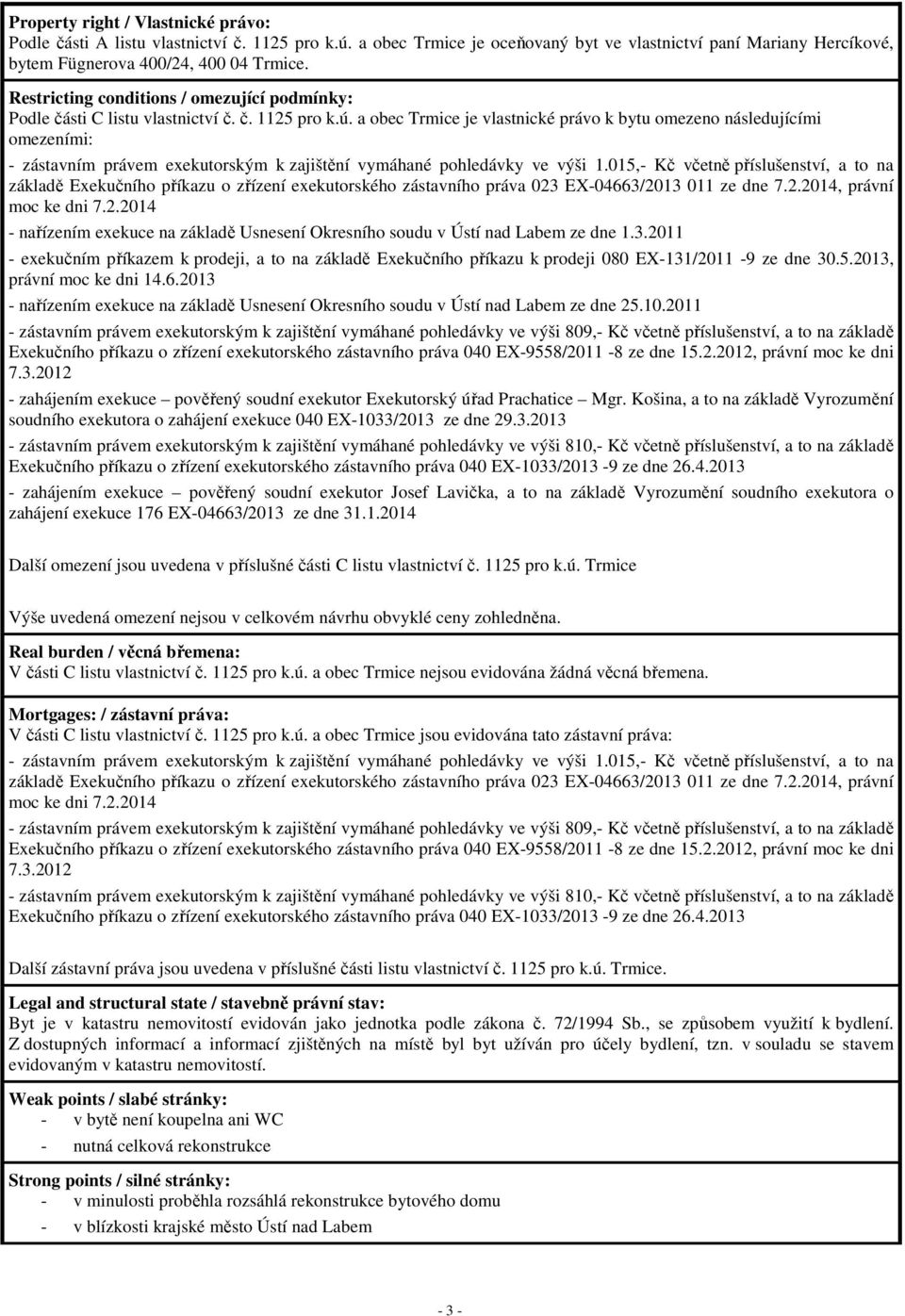 a obec Trmice je vlastnické právo k bytu omezeno následujícími omezeními: - zástavním právem exekutorským k zajištění vymáhané pohledávky ve výši 1.