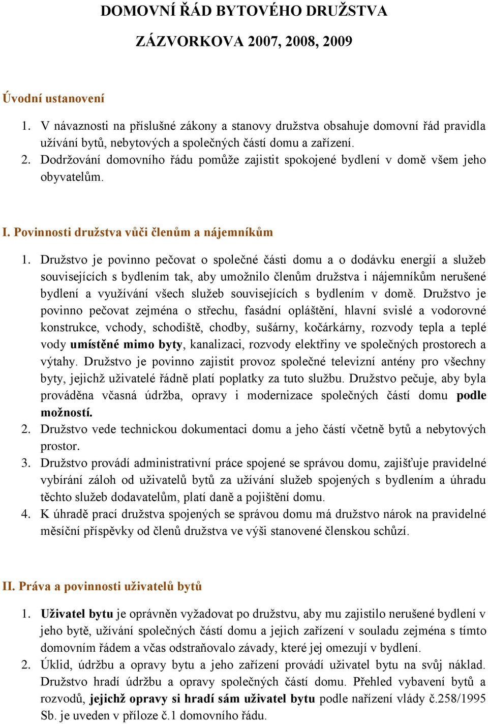 Dodržování domovního řádu pomůže zajistit spokojené bydlení v domě všem jeho obyvatelům. I. Povinnosti družstva vůči členům a nájemníkům 1.