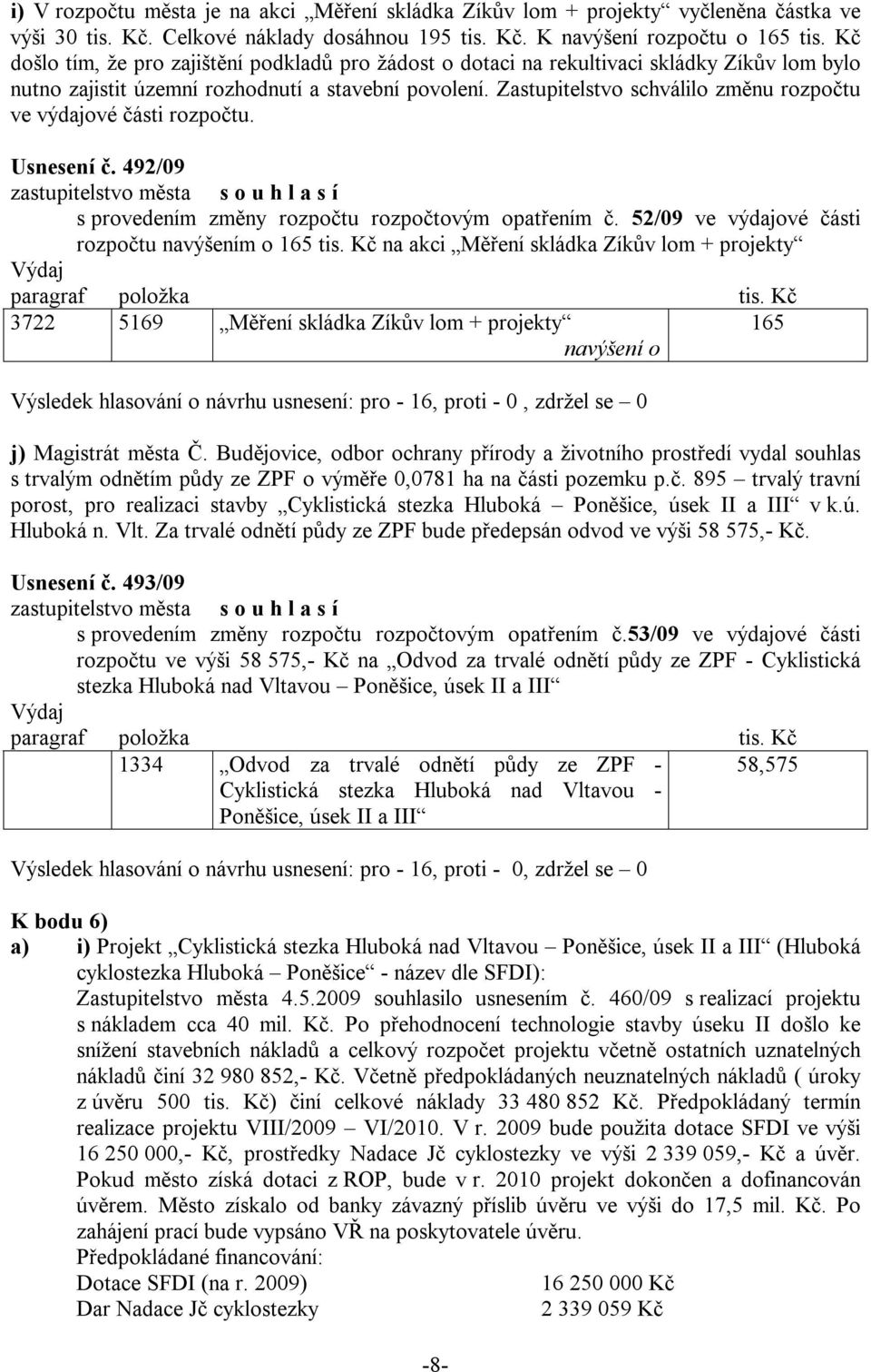 Zastupitelstvo schválilo změnu rozpočtu ve výdajové části rozpočtu. Usnesení č. 492/09 s provedením změny rozpočtu rozpočtovým opatřením č. 52/09 ve výdajové části rozpočtu navýšením o 165 tis.