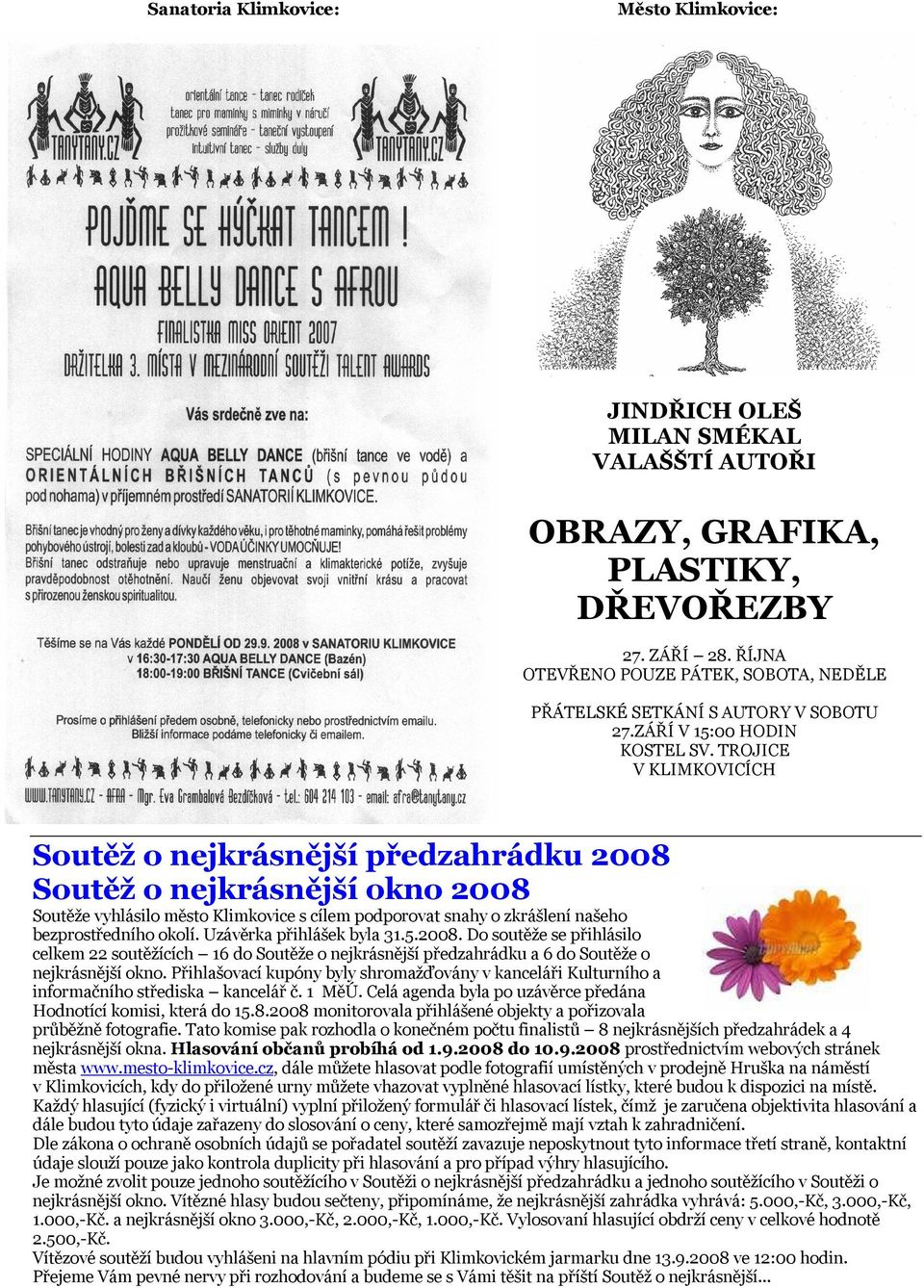 TROJICE V KLIMKOVICÍCH Soutěž o nejkrásnější předzahrádku 2008 Soutěž o nejkrásnější okno 2008 Soutěže vyhlásilo město Klimkovice s cílem podporovat snahy o zkrášlení našeho bezprostředního okolí.