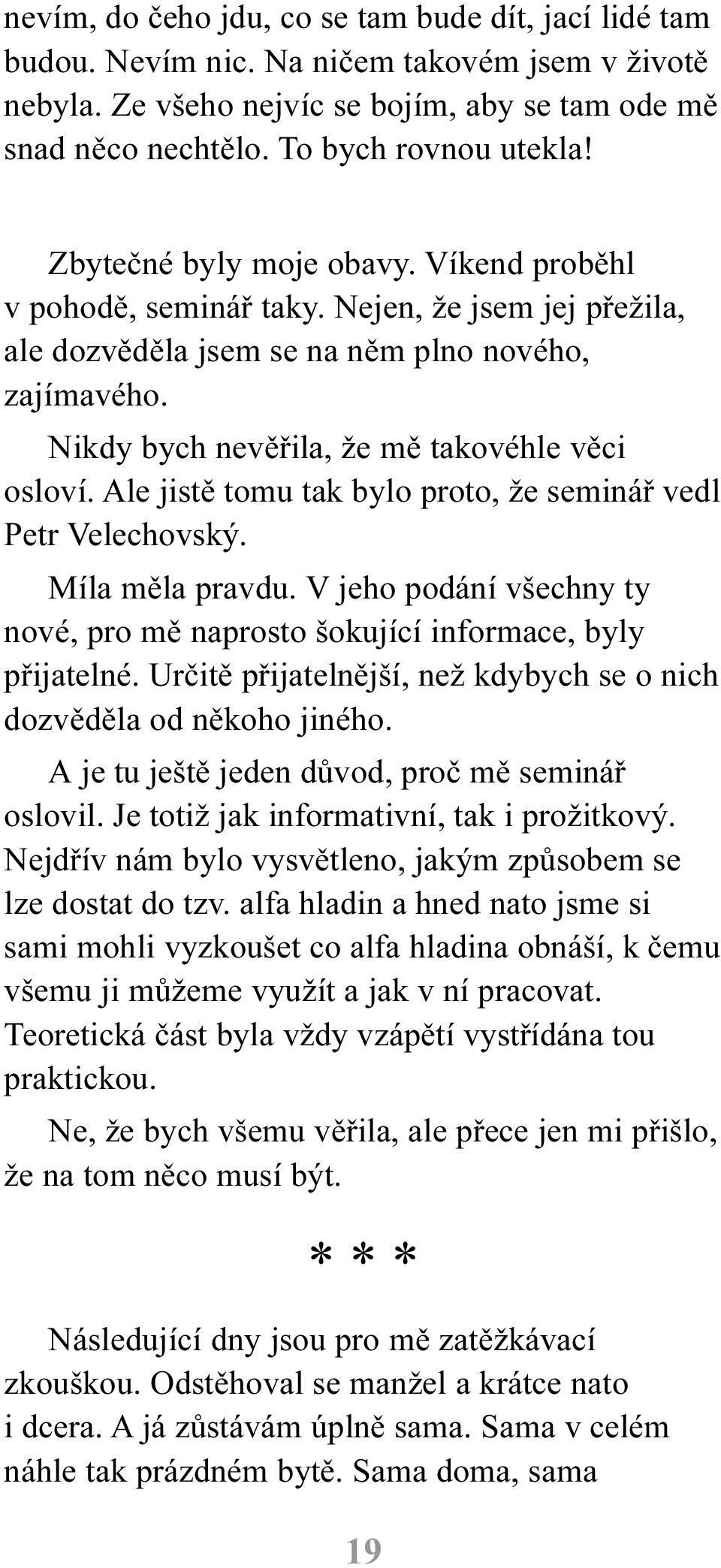 Ale jistì tomu tak bylo proto, že semináø vedl Petr Velechovský. Míla mìla pravdu. V jeho podání všechny ty nové, pro mì naprosto šokující informace, byly pøijatelné.