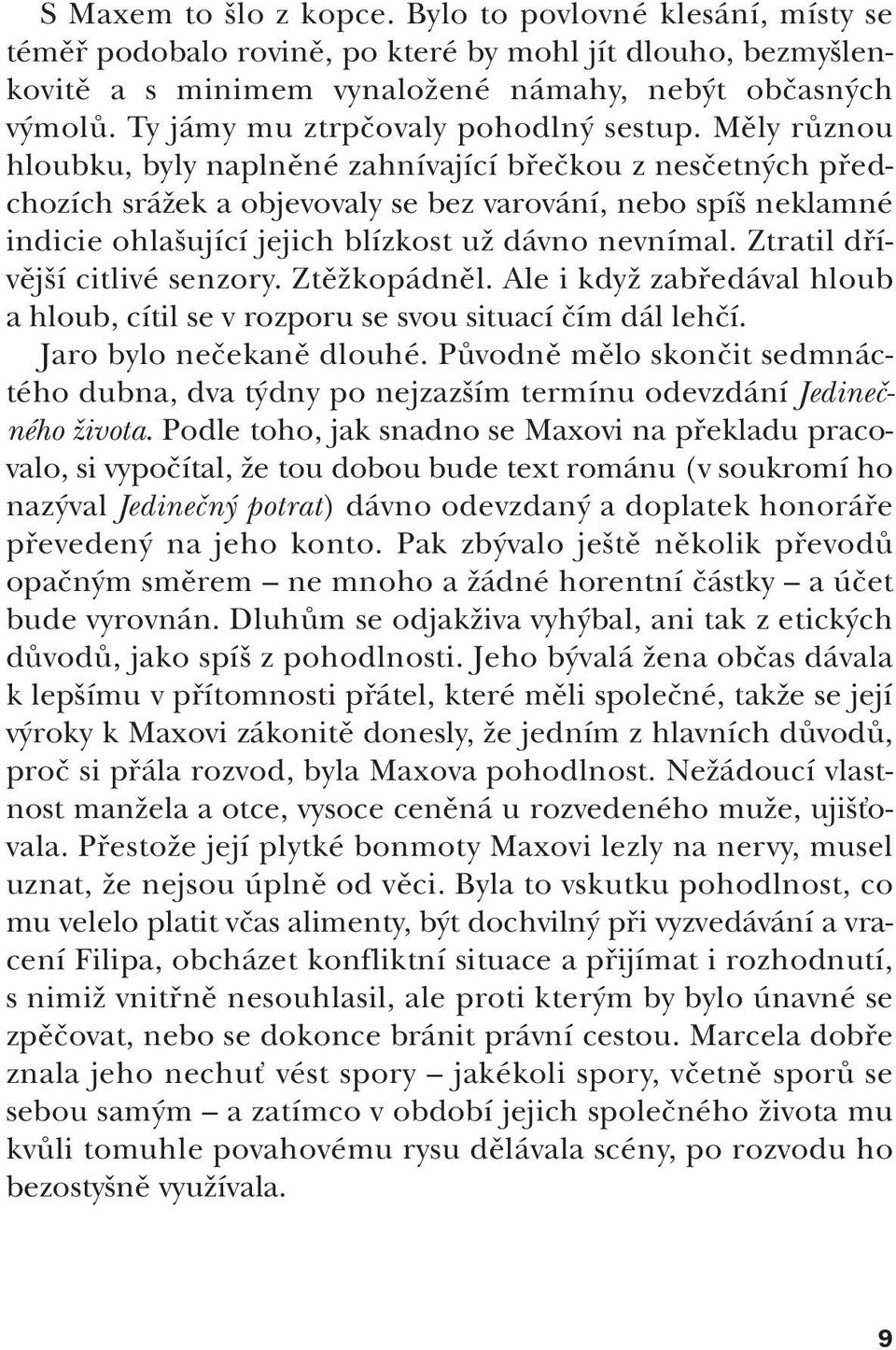 Mûly rûznou hloubku, byly naplnûné zahnívající bfieãkou z nesãetn ch pfiedchozích sráïek a objevovaly se bez varování, nebo spí neklamné indicie ohla ující jejich blízkost uï dávno nevnímal.