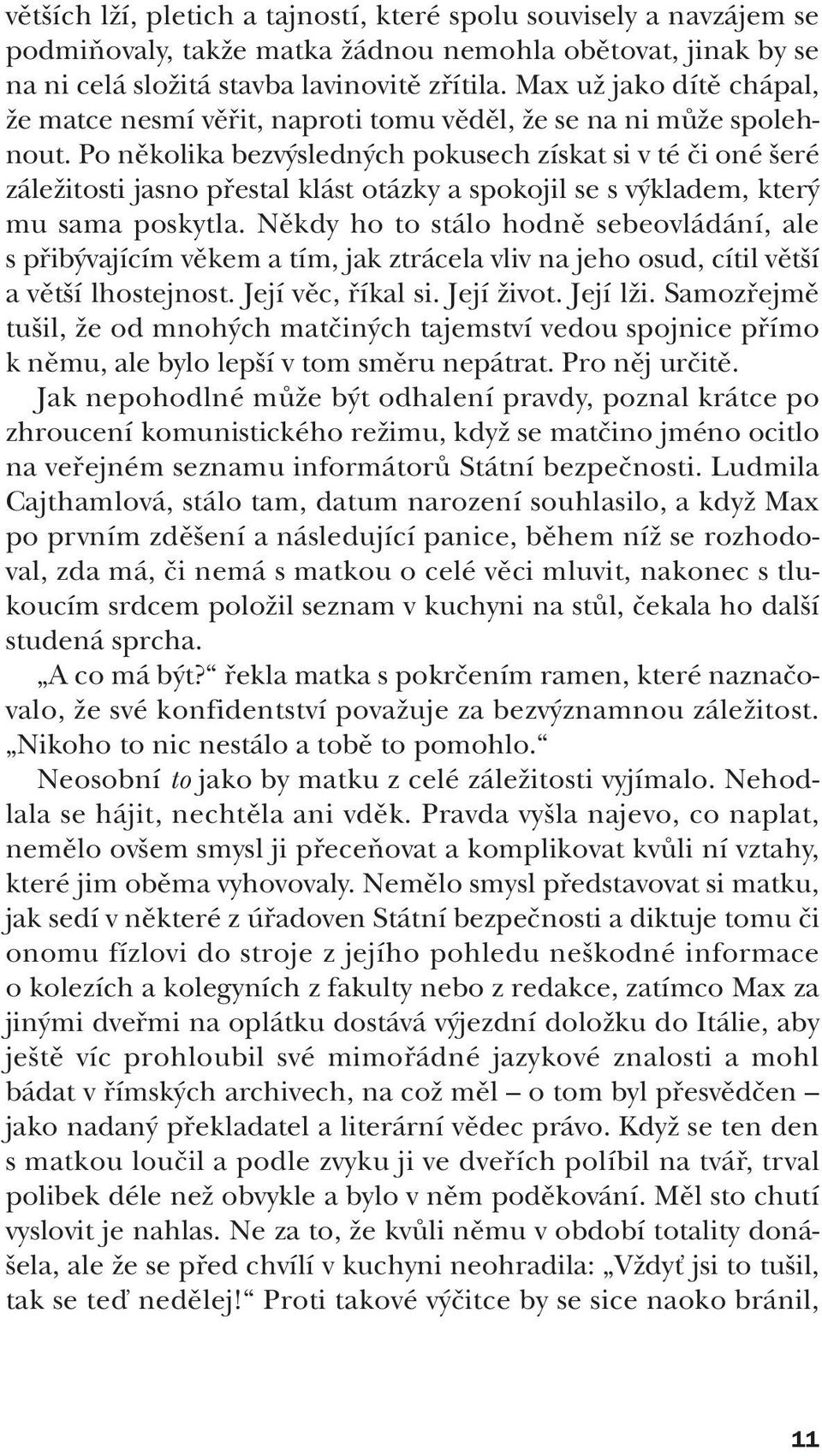 Po nûkolika bezv sledn ch pokusech získat si v té ãi oné eré záleïitosti jasno pfiestal klást otázky a spokojil se s v kladem, kter mu sama poskytla.