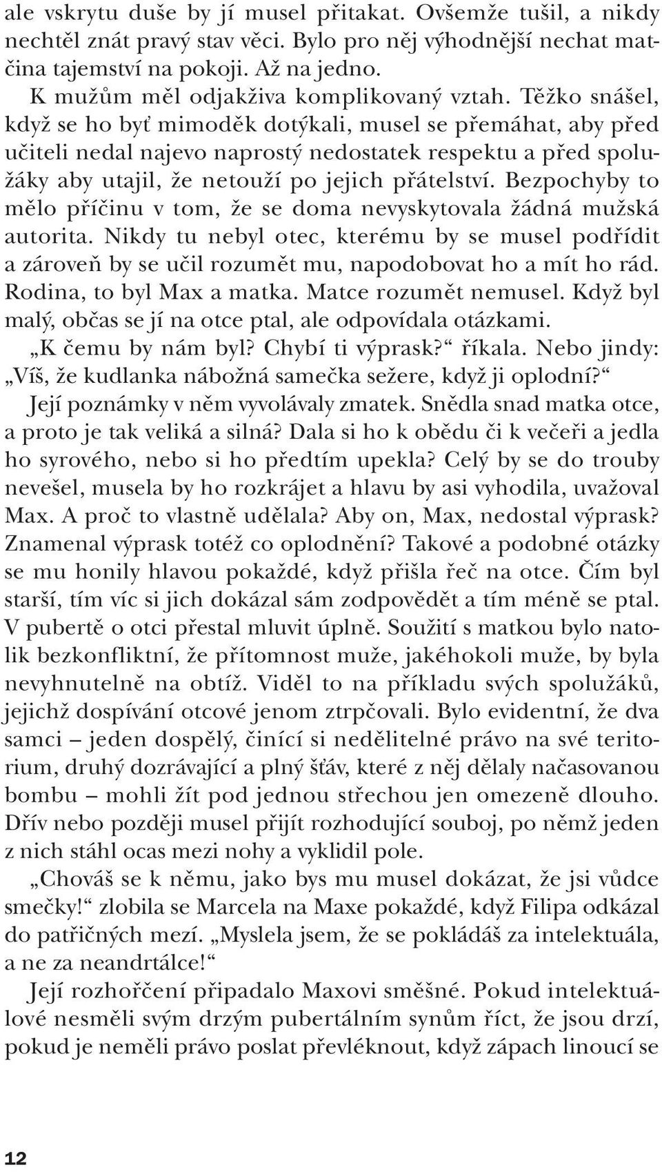 TûÏko sná el, kdyï se ho byè mimodûk dot kali, musel se pfiemáhat, aby pfied uãiteli nedal najevo naprost nedostatek respektu a pfied spolu- Ïáky aby utajil, Ïe netouïí po jejich pfiátelství.