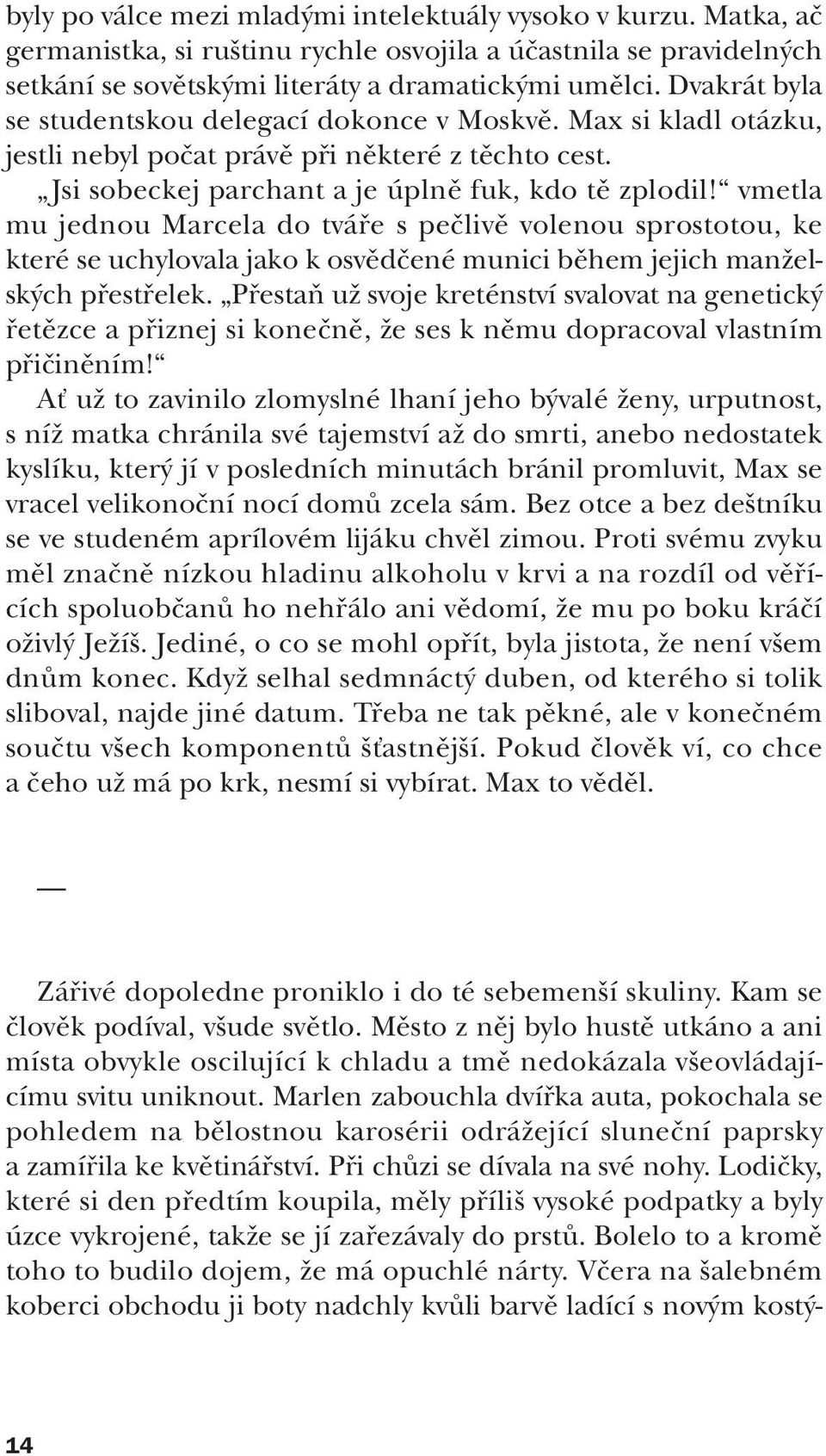 vmetla mu jednou Marcela do tváfie s peãlivû volenou sprostotou, ke které se uchylovala jako k osvûdãené munici bûhem jejich manïelsk ch pfiestfielek.