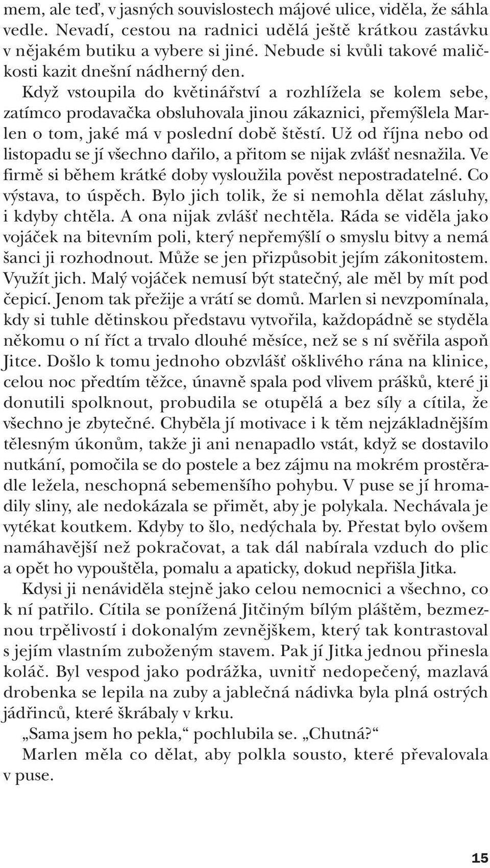 KdyÏ vstoupila do kvûtináfiství a rozhlíïela se kolem sebe, zatímco prodavaãka obsluhovala jinou zákaznici, pfiem lela Marlen o tom, jaké má v poslední dobû tûstí.