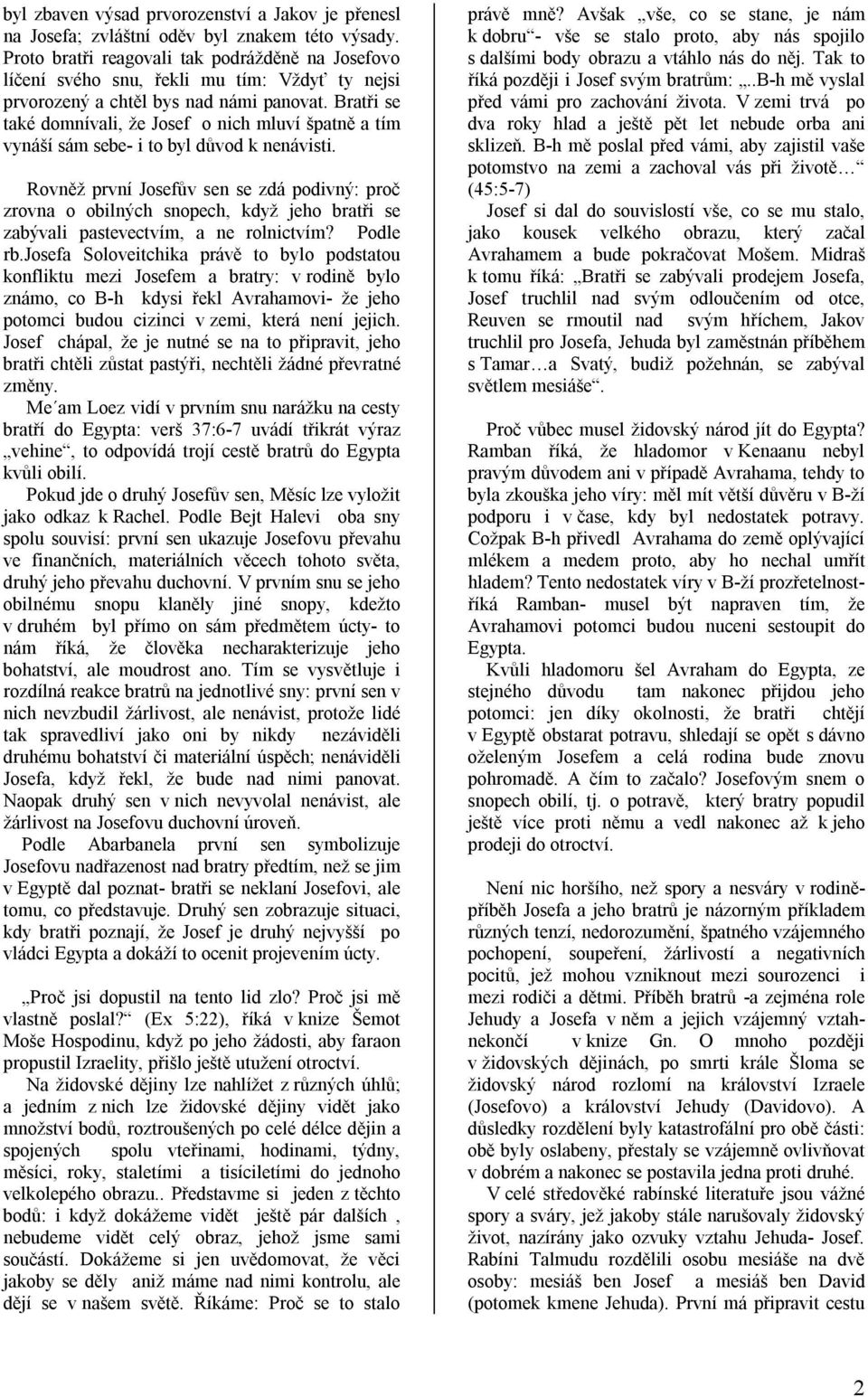 Bratři se také domnívali, že Josef o nich mluví špatně a tím vynáší sám sebe- i to byl důvod k nenávisti.