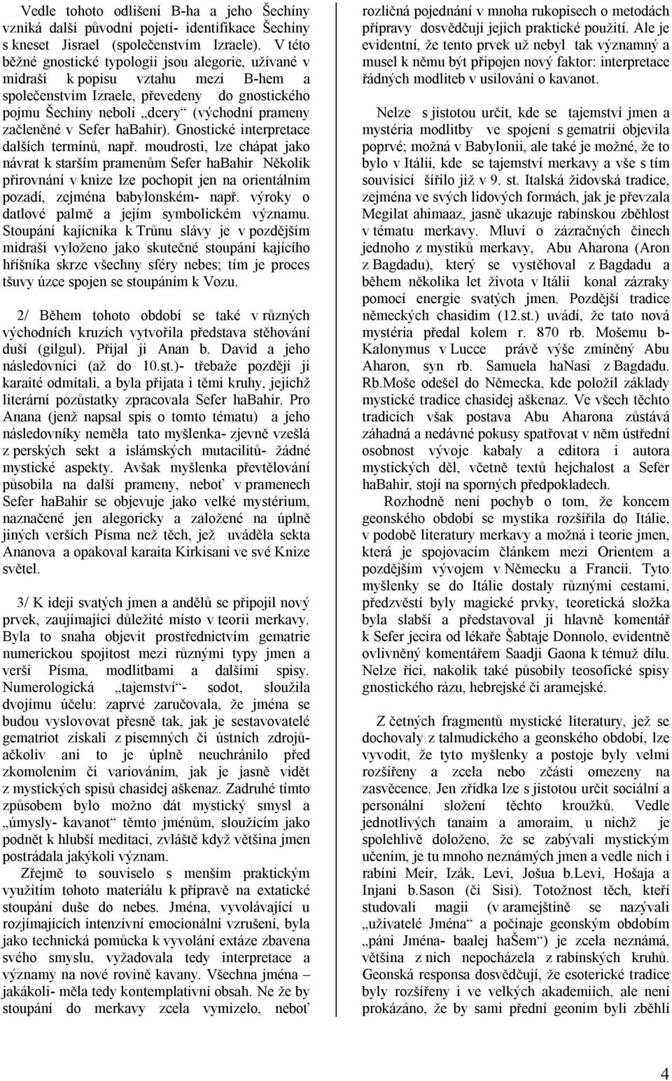 Sefer habahir). Gnostické interpretace dalších termínů, např.