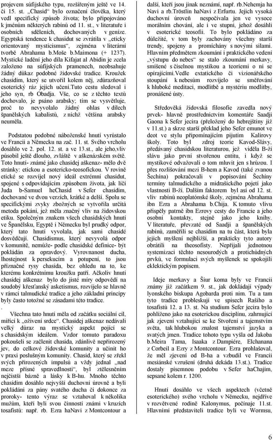 Mystické ladění jeho díla Kifajat al Abidin je zcela založeno na súfijských pramenech, neobsahuje žádný důkaz podobné židovské tradice.