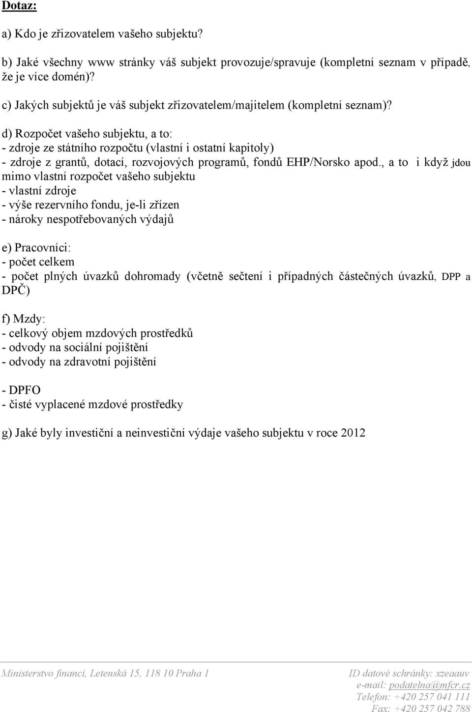 d) Rozpočet vašeho subjektu, a to: - zdroje ze státního rozpočtu (vlastní i ostatní kapitoly) - zdroje z grantů, dotací, rozvojových programů, fondů EHP/Norsko apod.