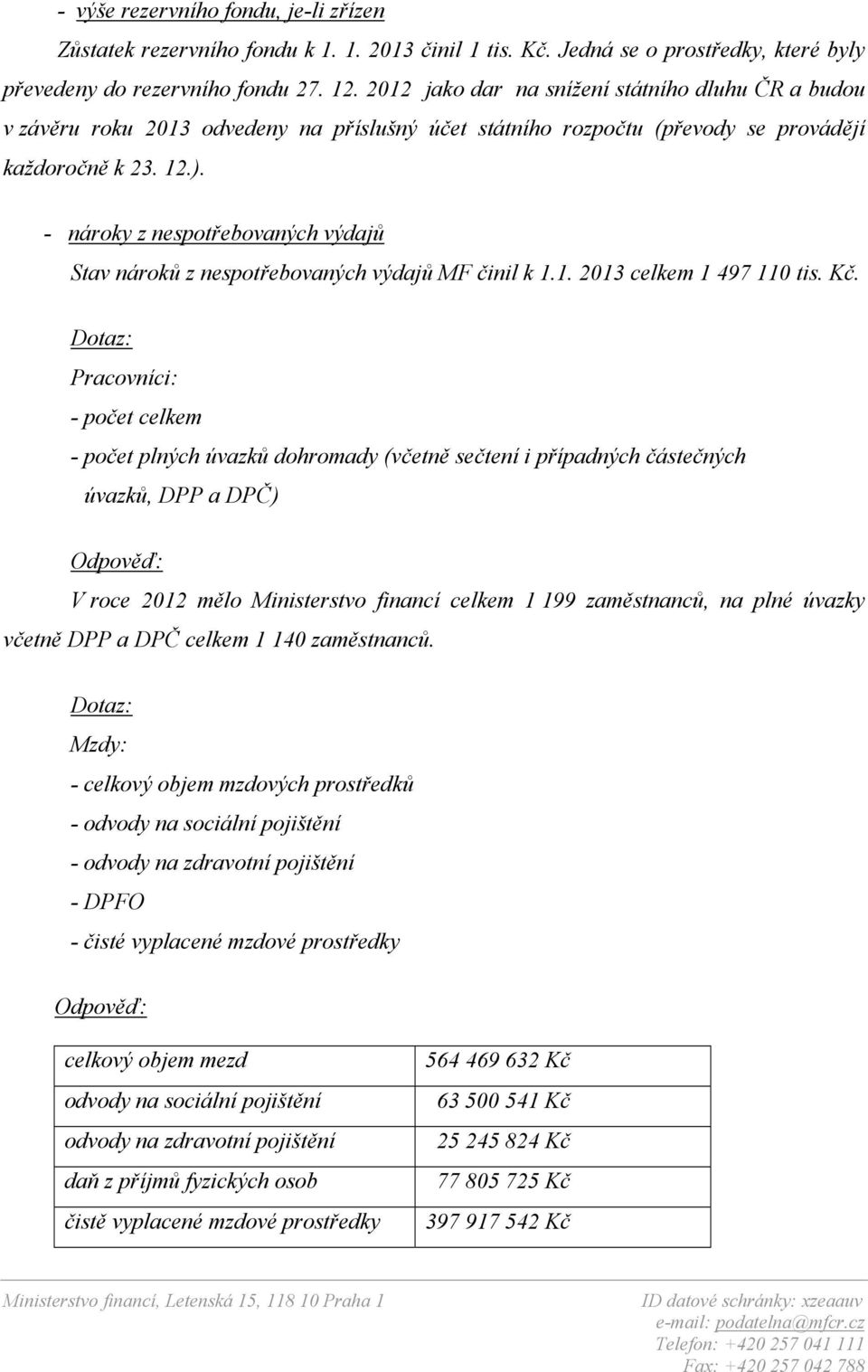 - nároky z nespotřebovaných výdajů Stav nároků z nespotřebovaných výdajů MF činil k 1.1. 2013 celkem 1 497 110 tis. Kč.