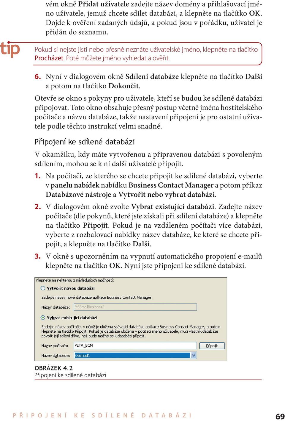 Poté můžete jméno vyhledat a ověřit. 6. Nyní v dialogovém okně Sdílení databáze klepněte na tlačítko Další a potom na tlačítko Dokončit.