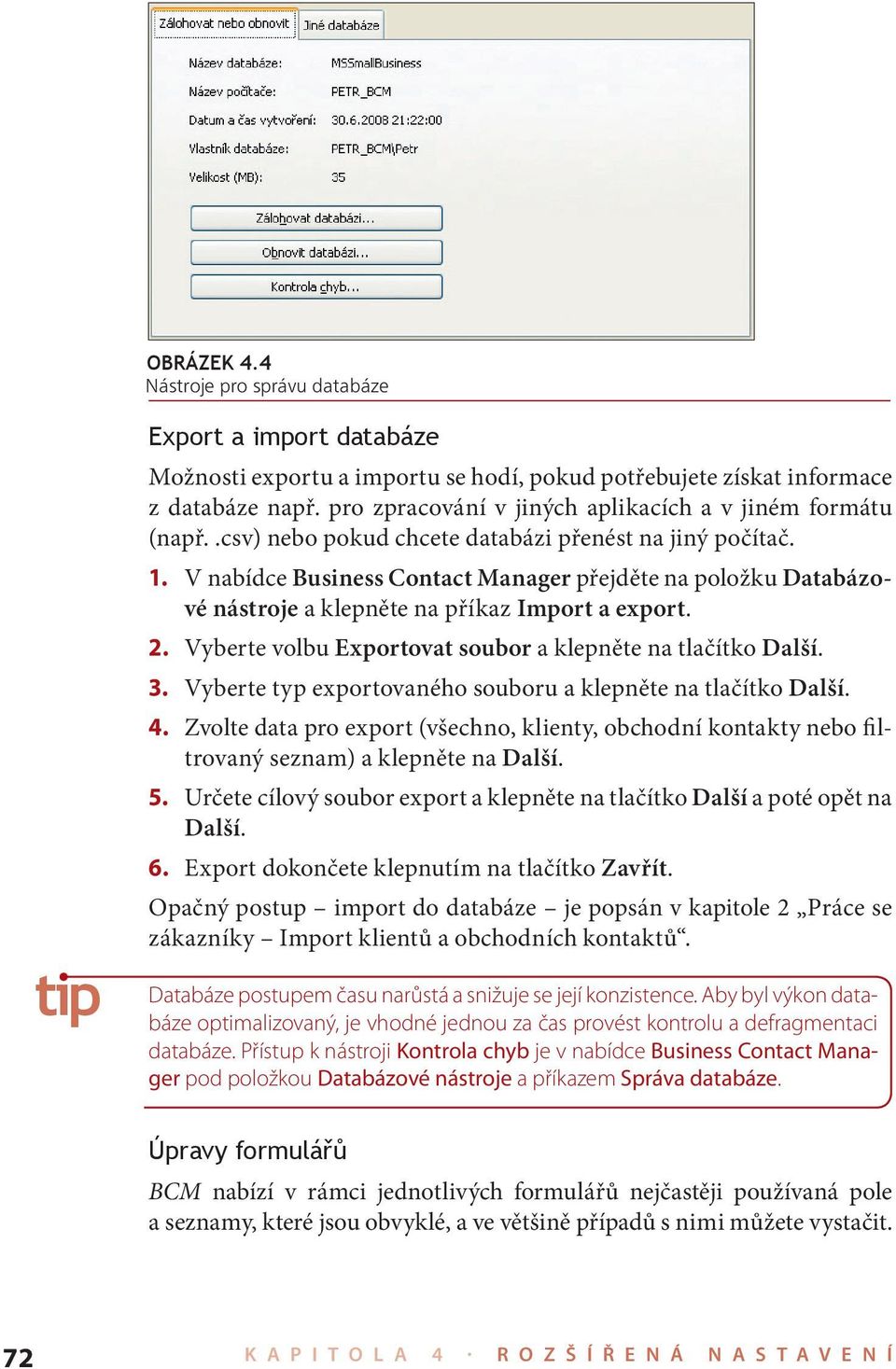 V nabídce Business Contact Manager přejděte na položku Databázové nástroje a klepněte na příkaz Import a export. 2. Vyberte volbu Exportovat soubor a klepněte na tlačítko Další. 3.