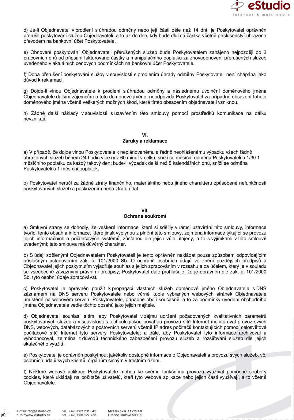 e) Obnovení poskytování Objednavateli přerušených služeb bude Poskytovatelem zahájeno nejpozději do 3 pracovních dnů od připsání fakturované částky a manipulačního poplatku za znovuobnovení