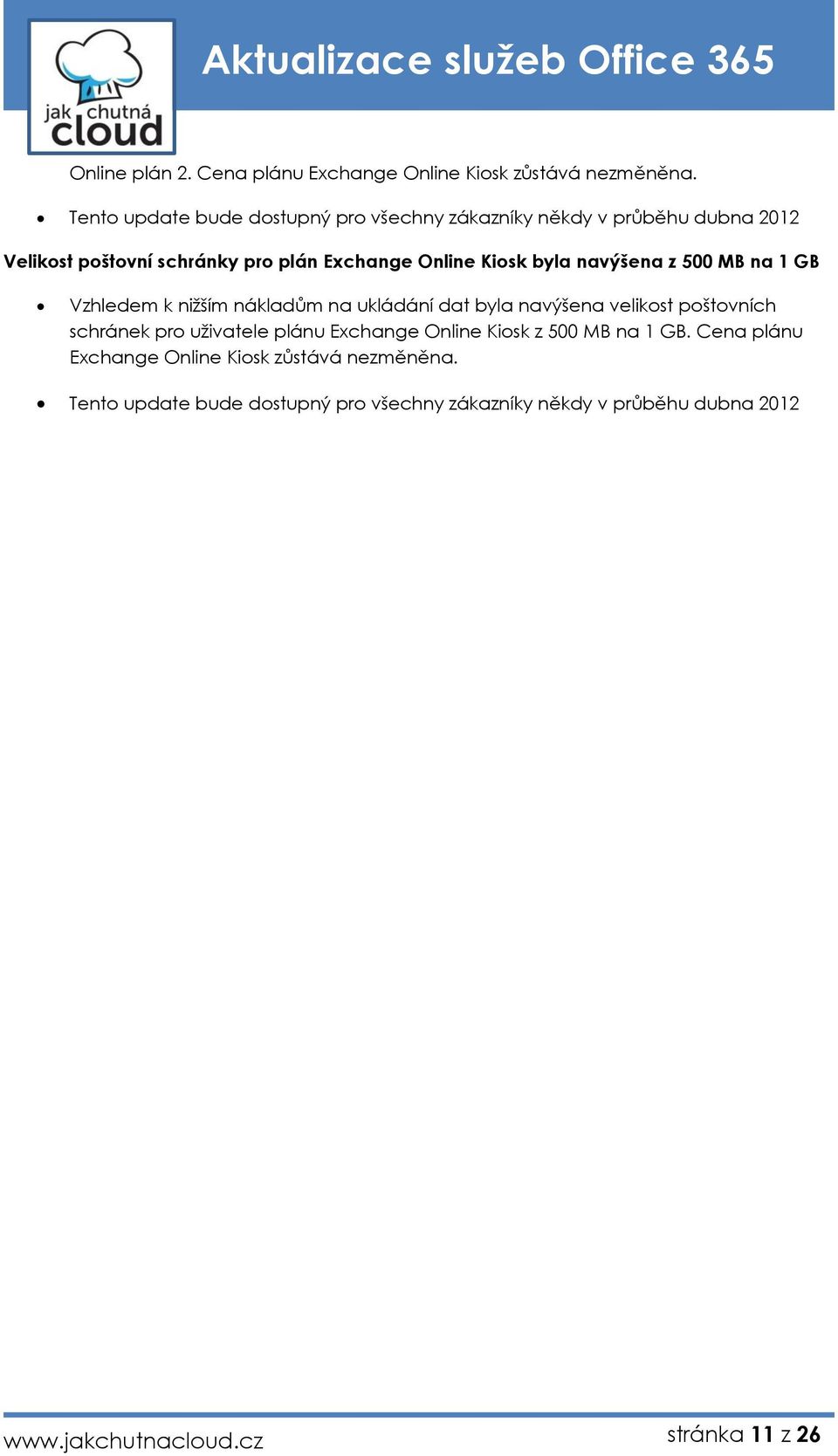 byla navýšena z 500 MB na 1 GB Vzhledem k nižším nákladům na ukládání dat byla navýšena velikst pštvních schránek pr