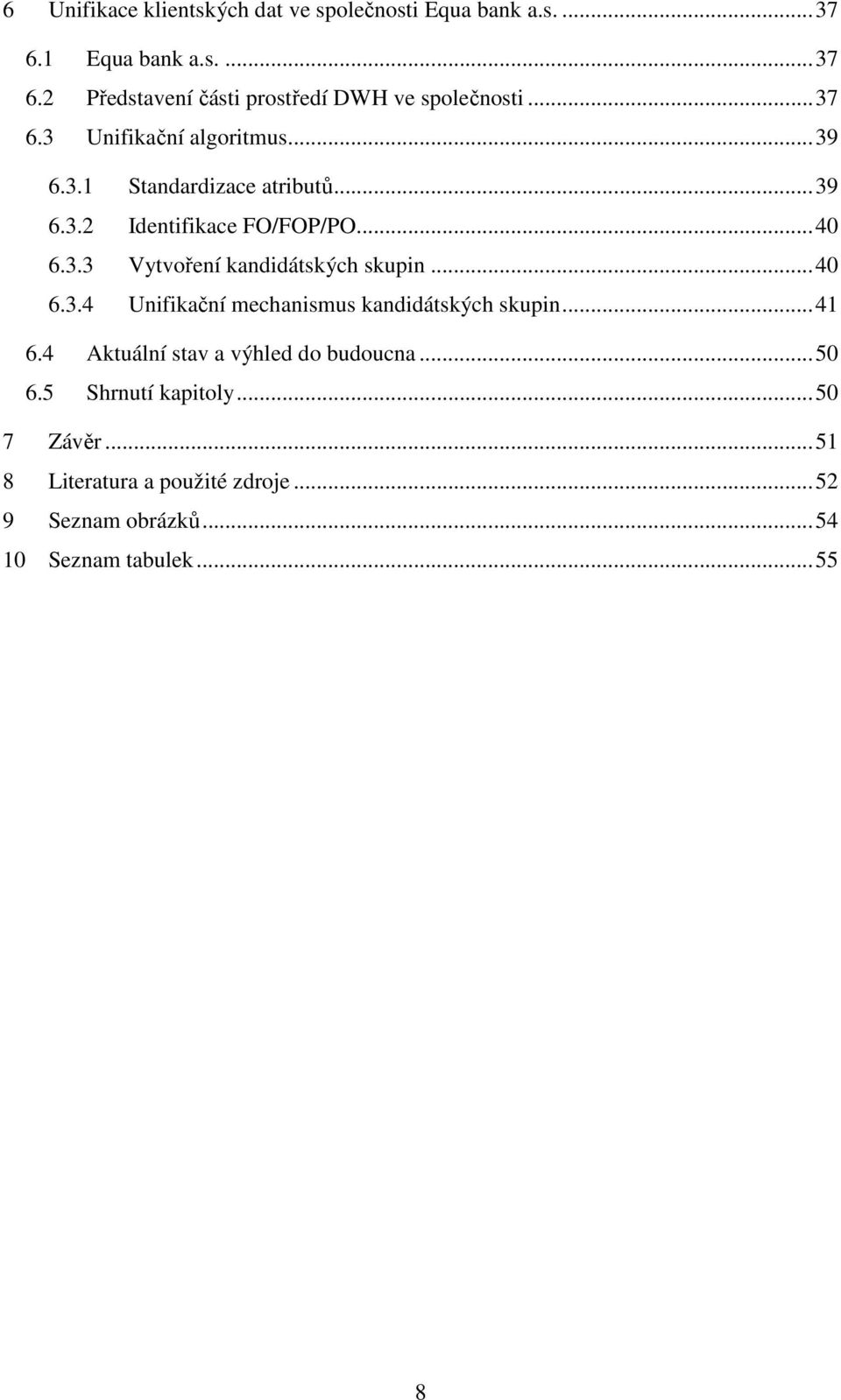 .. 40 6.3.4 Unifikační mechanismus kandidátských skupin... 41 6.4 Aktuální stav a výhled do budoucna... 50 6.5 Shrnutí kapitoly.