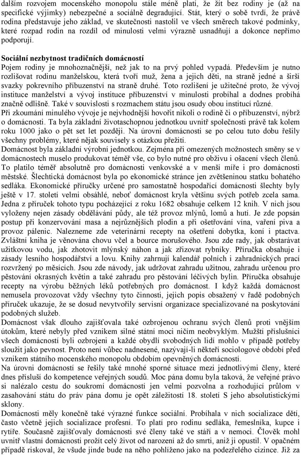 dokonce nepřímo podporují. Sociální nezbytnost tradičních domácností Pojem rodiny je mnohoznačnější, neţ jak to na prvý pohled vypadá.