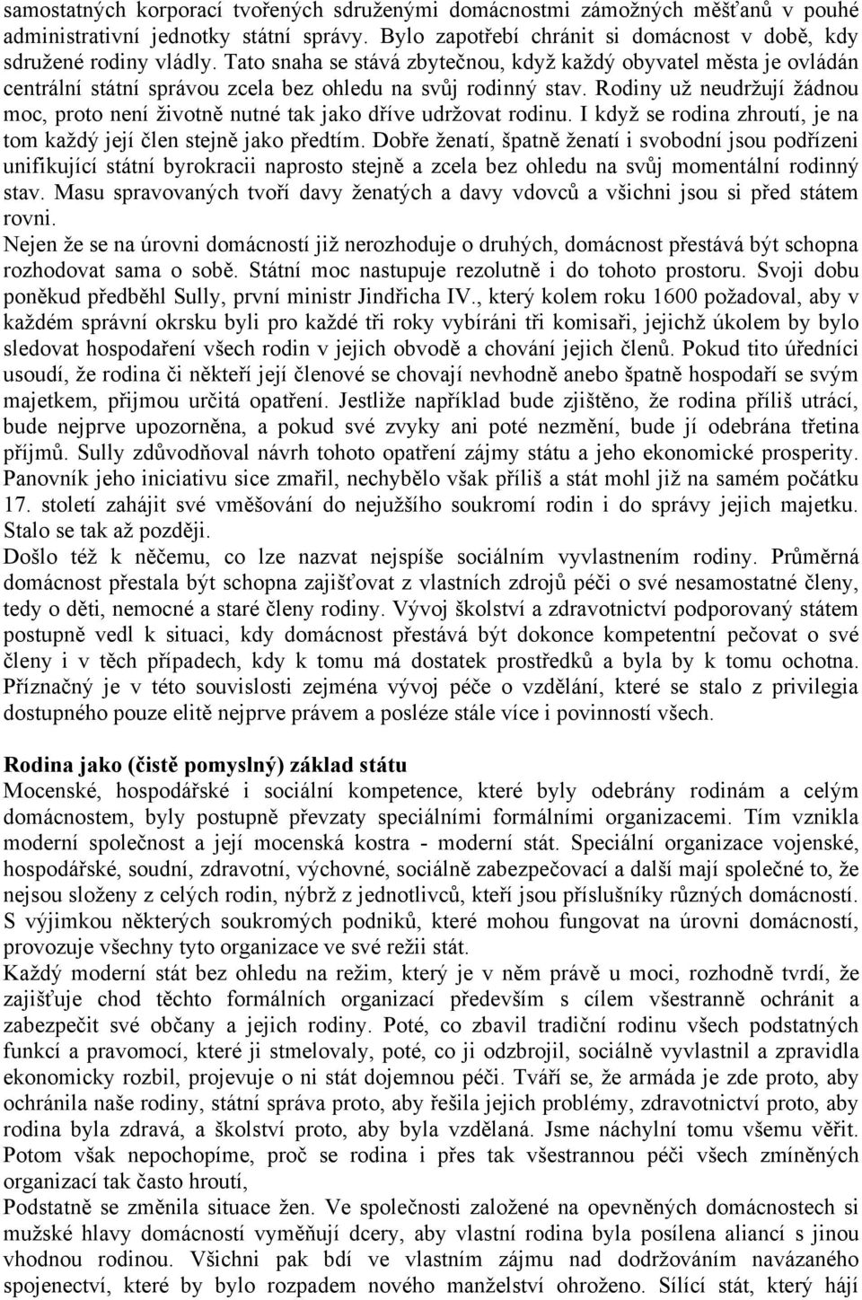 Rodiny uţ neudrţují ţádnou moc, proto není ţivotně nutné tak jako dříve udrţovat rodinu. I kdyţ se rodina zhroutí, je na tom kaţdý její člen stejně jako předtím.