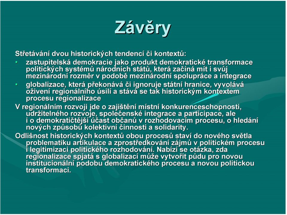 historickým kontextem procesu regionalizace V regionáln lním m rozvoji jde o zajištění místní konkurenceschopnosti, udržiteln itelného rozvoje, společensk enské integrace a participace, ale i o