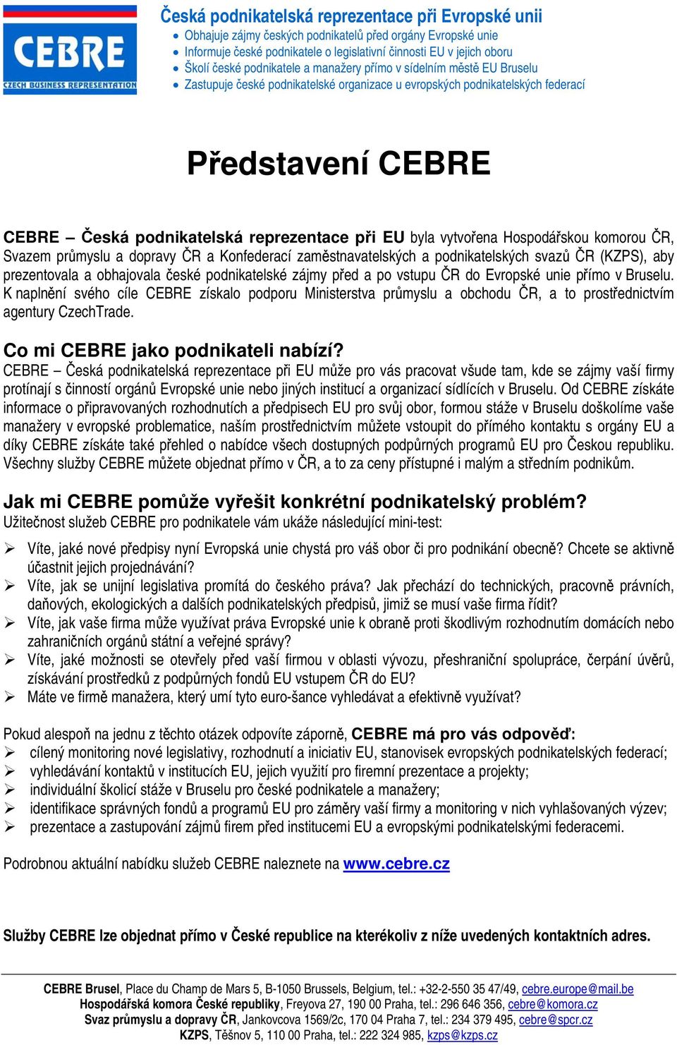 K naplnění svého cíle CEBRE získalo podporu Ministerstva průmyslu a obchodu ČR, a to prostřednictvím agentury CzechTrade. Co mi CEBRE jako podnikateli nabízí?