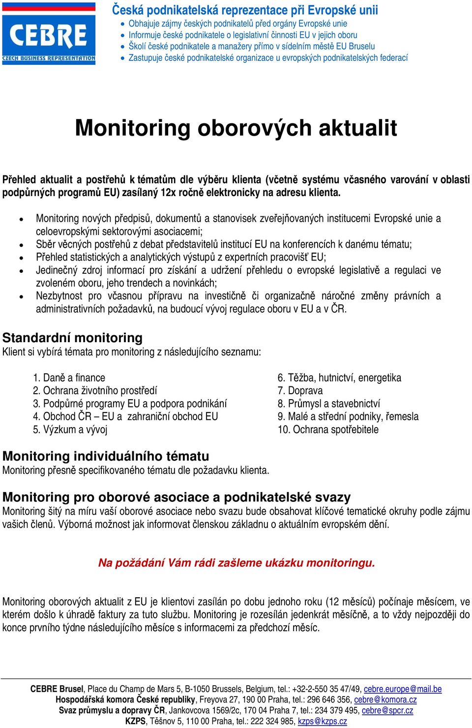 Monitoring nových předpisů, dokumentů a stanovisek zveřejňovaných institucemi Evropské unie a celoevropskými sektorovými asociacemi; Sběr věcných postřehů z debat představitelů institucí EU na