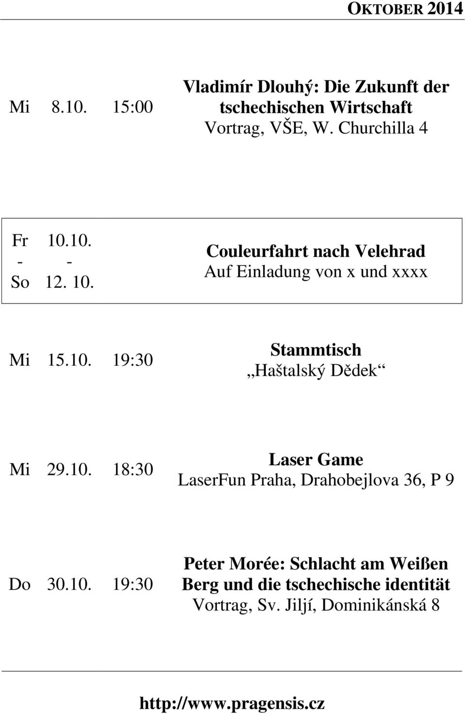 10. 18:30 Laser Game LaserFun Praha, Drahobejlova 36, P 9 Do 30.10. 19:30 Peter Morée: Schlacht am Weißen Berg und die tschechische identität Vortrag, Sv.