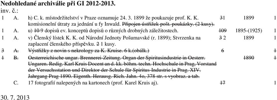 1899); Stvrzenka na 3 2 1899 1 zaplacení členského příspěvku. 2 1 kusy. 3 A. Výstřižky z novin s nekrology za K. Kruise. 6 k.(obálk.) 6 1 1 B. Oesterreichische ungar. Brennerei-Zeitung.