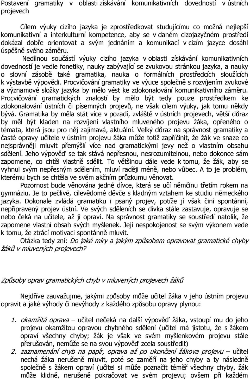 Nedílnou součástí výuky cizího jazyka v oblasti získávání komunikativních dovedností je vedle fonetiky, nauky zabývající se zvukovou stránkou jazyka, a nauky o slovní zásobě také gramatika, nauka o