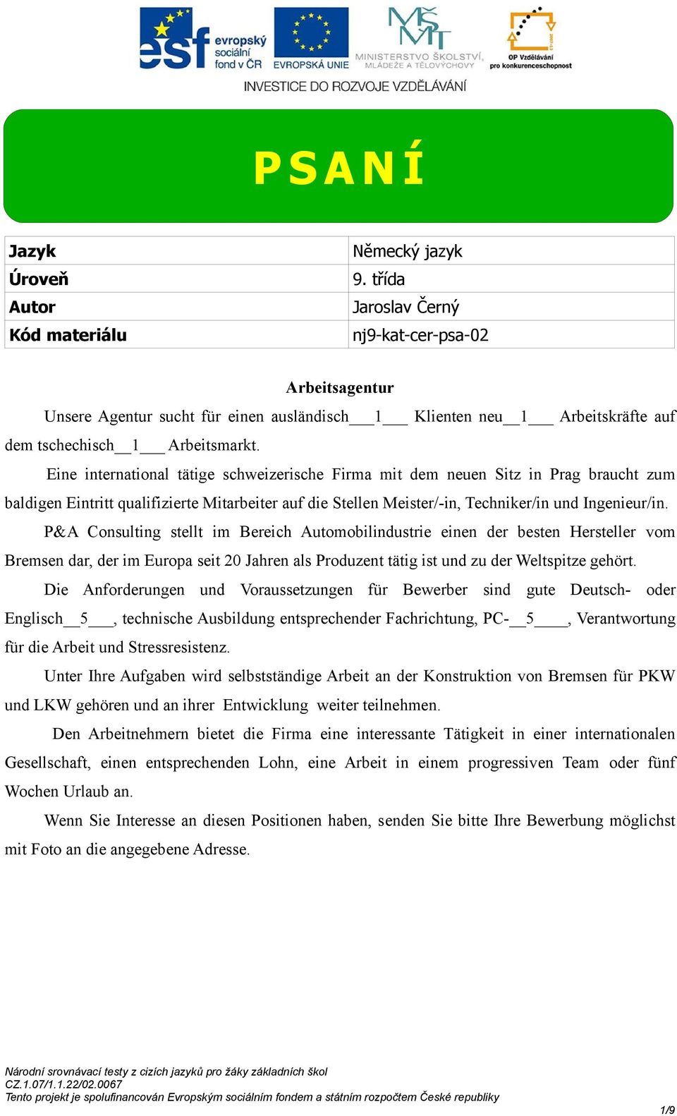 Eine international tätige schweizerische Firma mit dem neuen Sitz in Prag braucht zum baldigen Eintritt qualifizierte Mitarbeiter auf die Stellen Meister/-in, Techniker/in und Ingenieur/in.