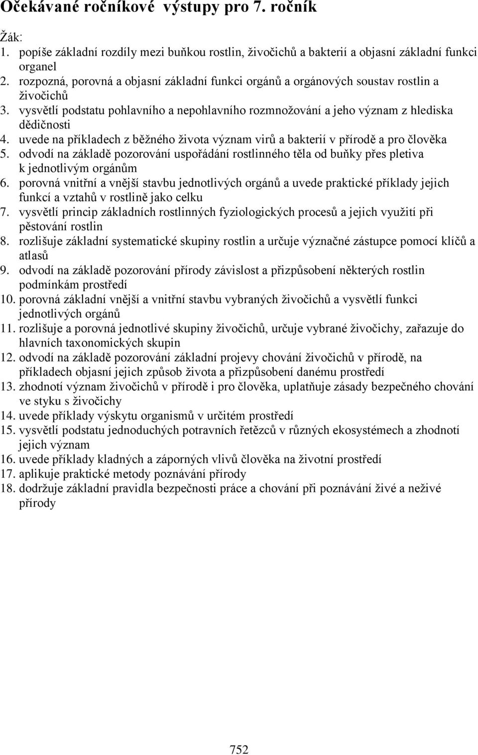 uvede na příkladech z běžného života význam virů a bakterií v přírodě a pro člověka 5. odvodí na základě pozorování uspořádání rostlinného těla od buňky přes pletiva k jednotlivým orgánům 6.