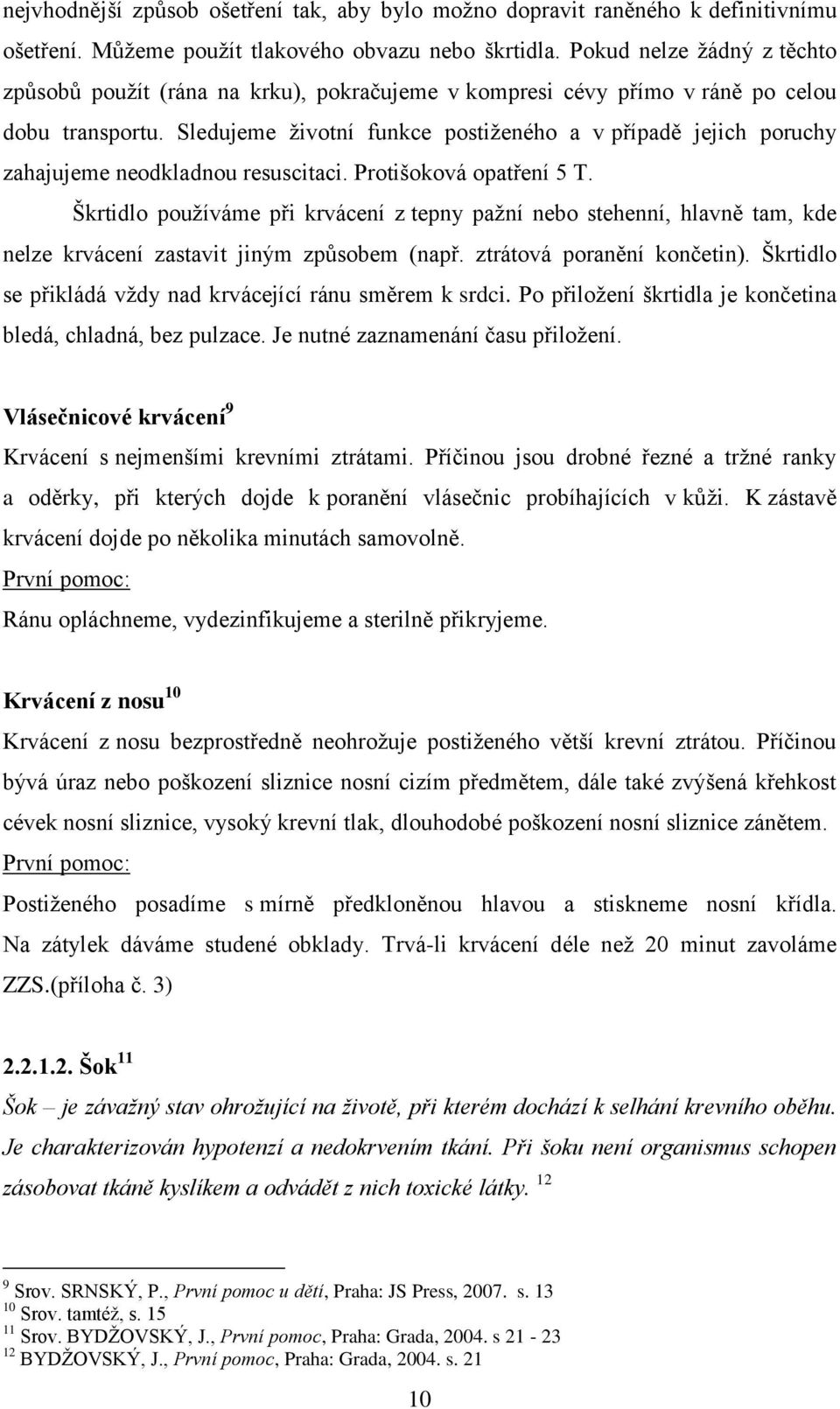 Sledujeme ţivotní funkce postiţeného a v případě jejich poruchy zahajujeme neodkladnou resuscitaci. Protišoková opatření 5 T.