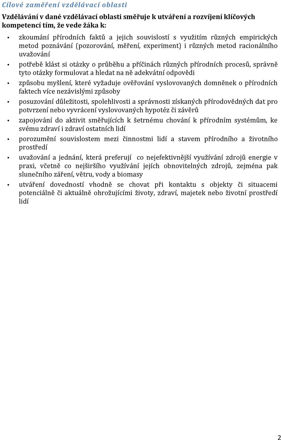 tyto otázky formulovat a hledat na ně adekvátní odpovědi způsobu myšlení, které vyžaduje ověřování vyslovovaných domněnek o přírodních faktech více nezávislými způsoby posuzování důležitosti,