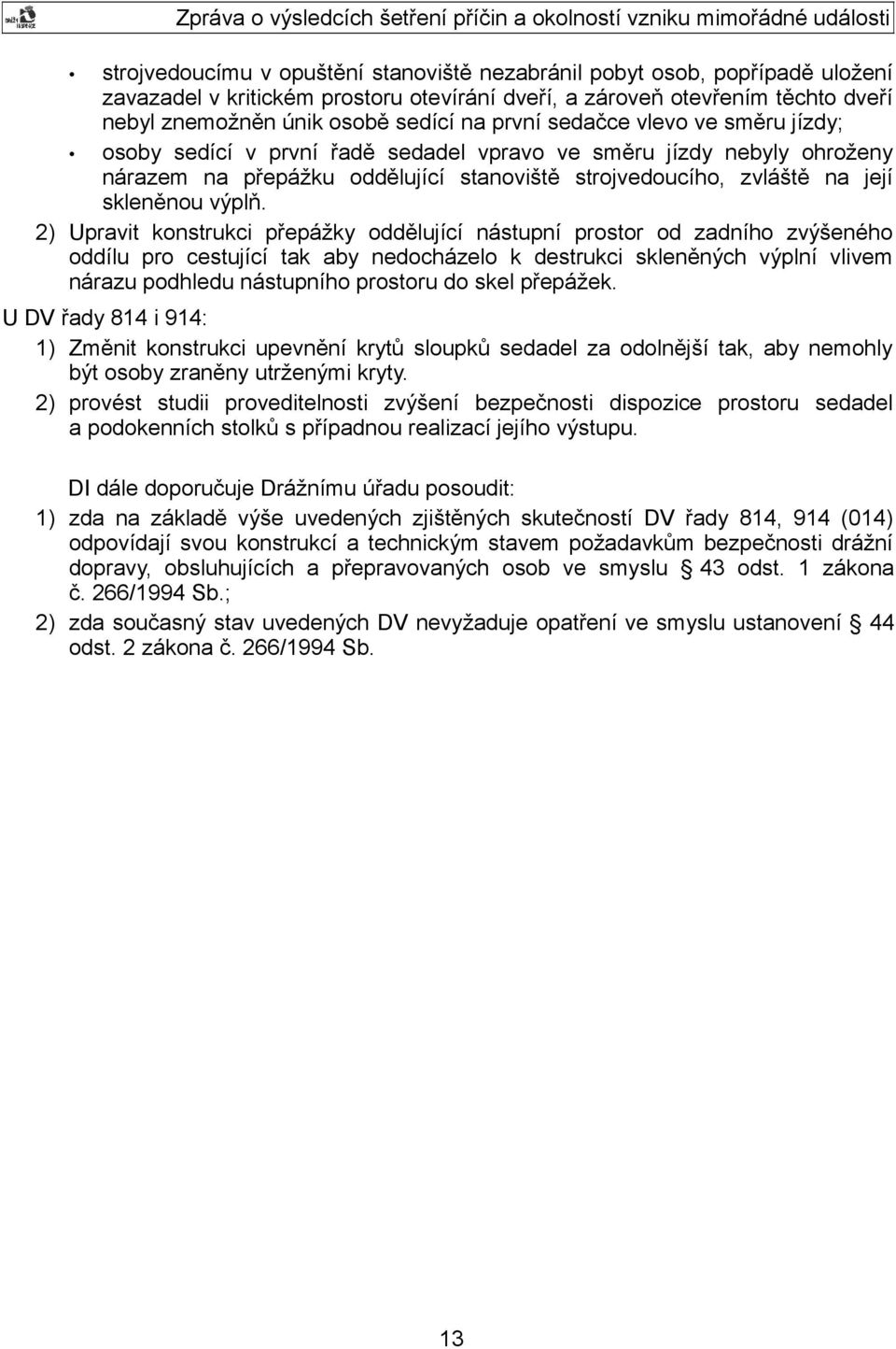 2) Upravit konstrukci přepážky oddělující nástupní prostor od zadního zvýšeného oddílu pro cestující tak aby nedocházelo k destrukci skleněných výplní vlivem nárazu podhledu nástupního prostoru do