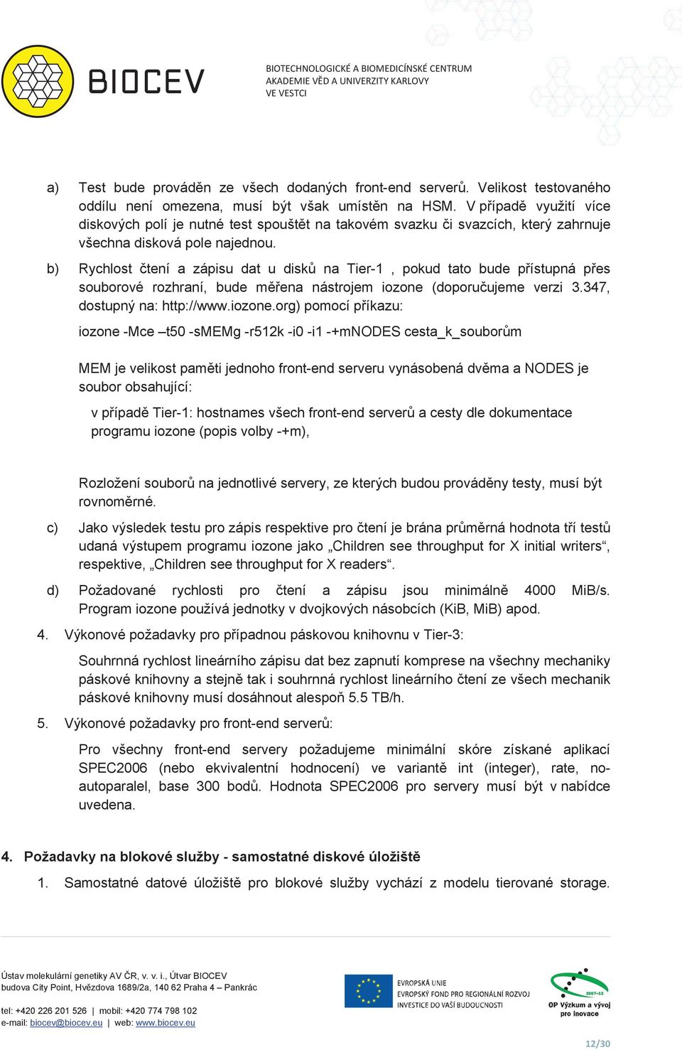 V pípad využití více diskových polí je nutné test spouštt na takovém svazku i svazcích, který zahrnuje všechna disková pole najednou.