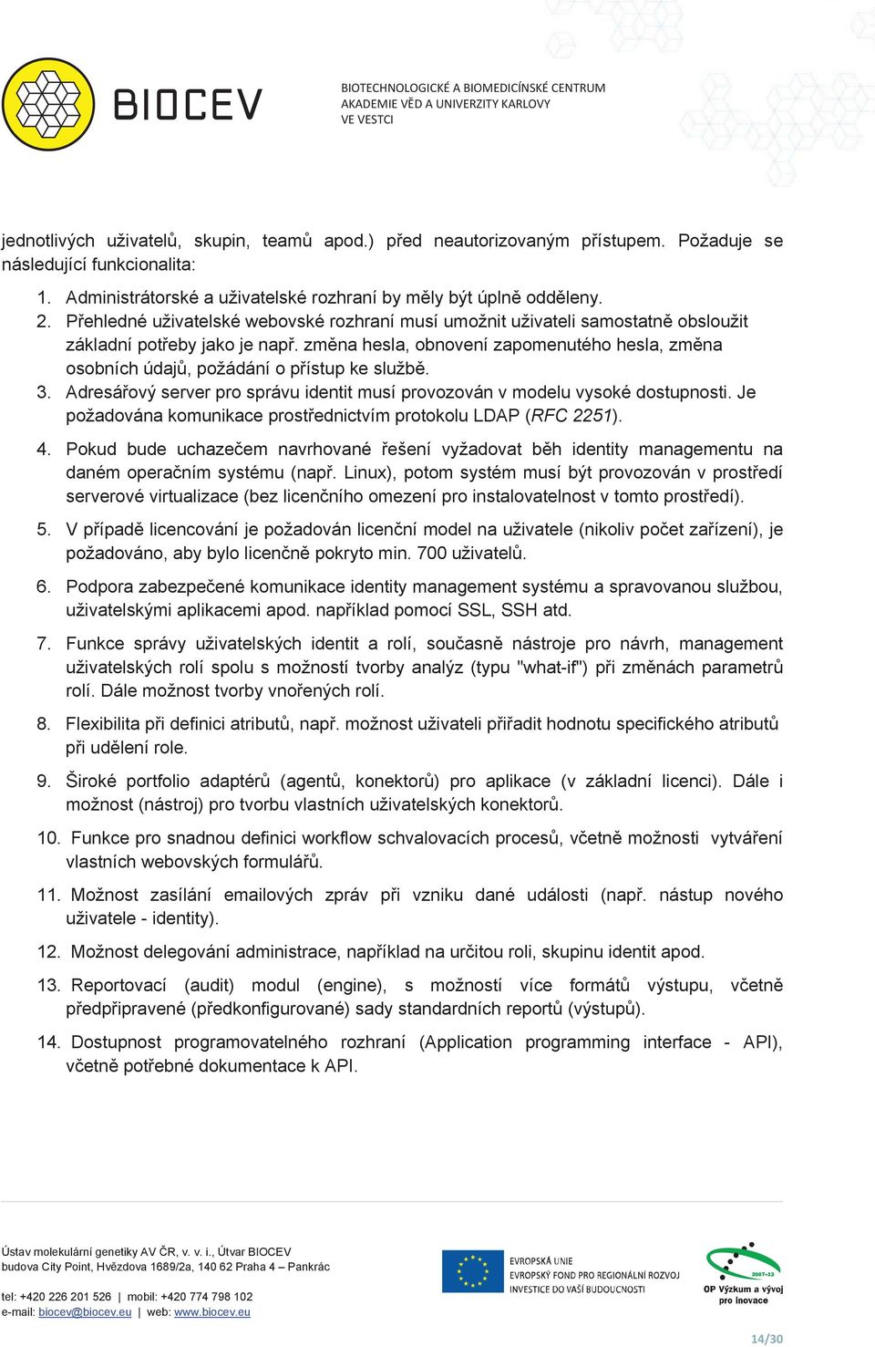 zmna hesla, obnovení zapomenutého hesla, zmna osobních údaj, požádání o pístup ke služb. 3. Adresáový server pro správu identit musí provozován v modelu vysoké dostupnosti.