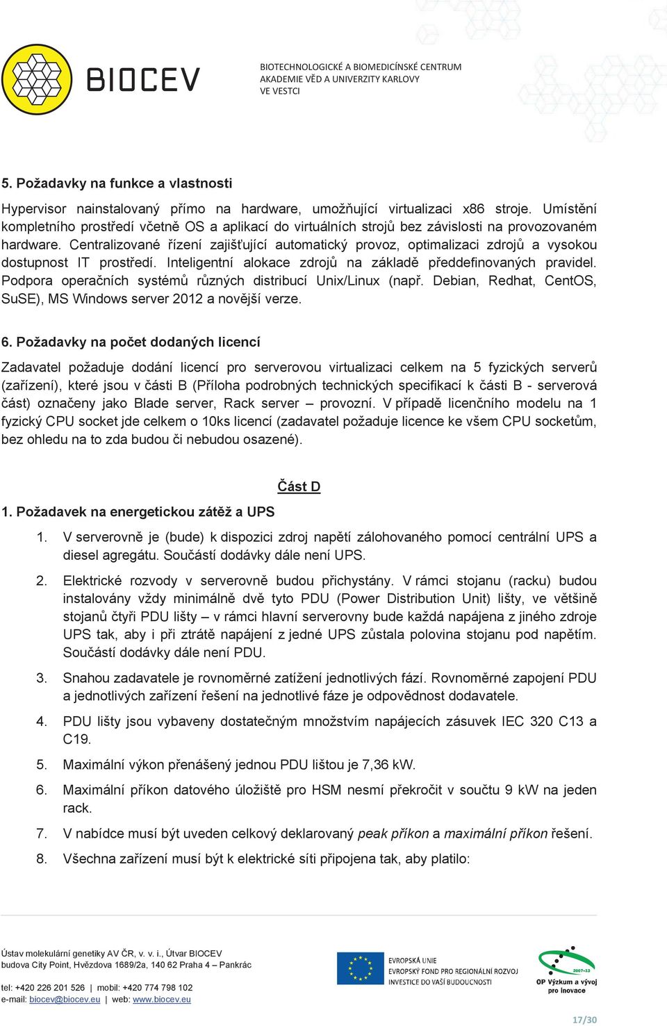 Centralizované ízení zajišující automatický provoz, optimalizaci zdroj a vysokou dostupnost IT prostedí. Inteligentní alokace zdroj na základ peddefinovaných pravidel.